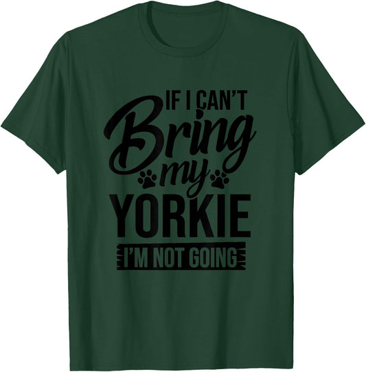 If I Can't Bring My Yorkie - Yorkie Lover Shirt Gift T-Shirt - T-Shirt | Forest
