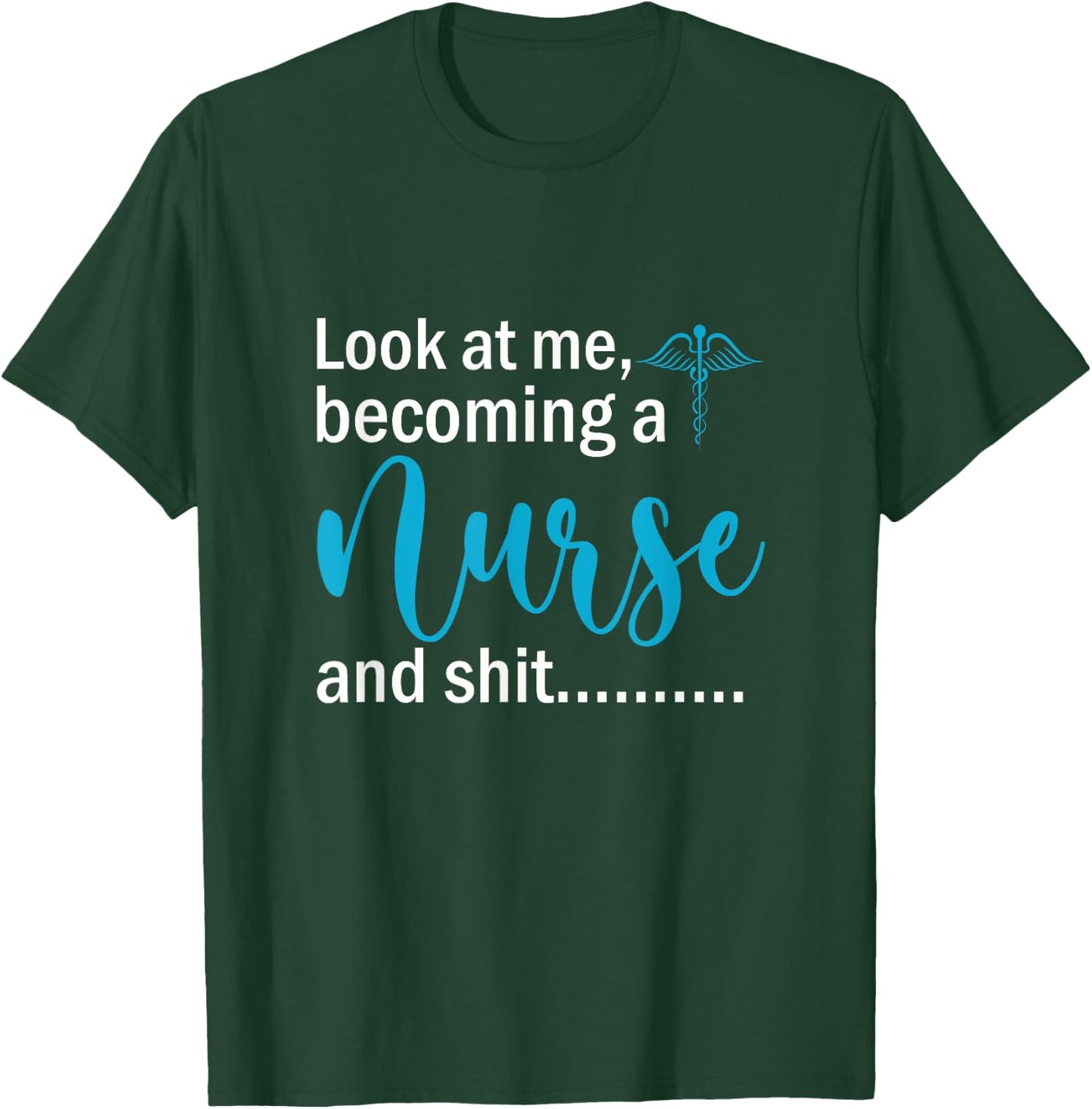 Look At Me Becoming A Nurse &Shit Graduation Nursing Student T-Shirt - T-Shirt | Forest