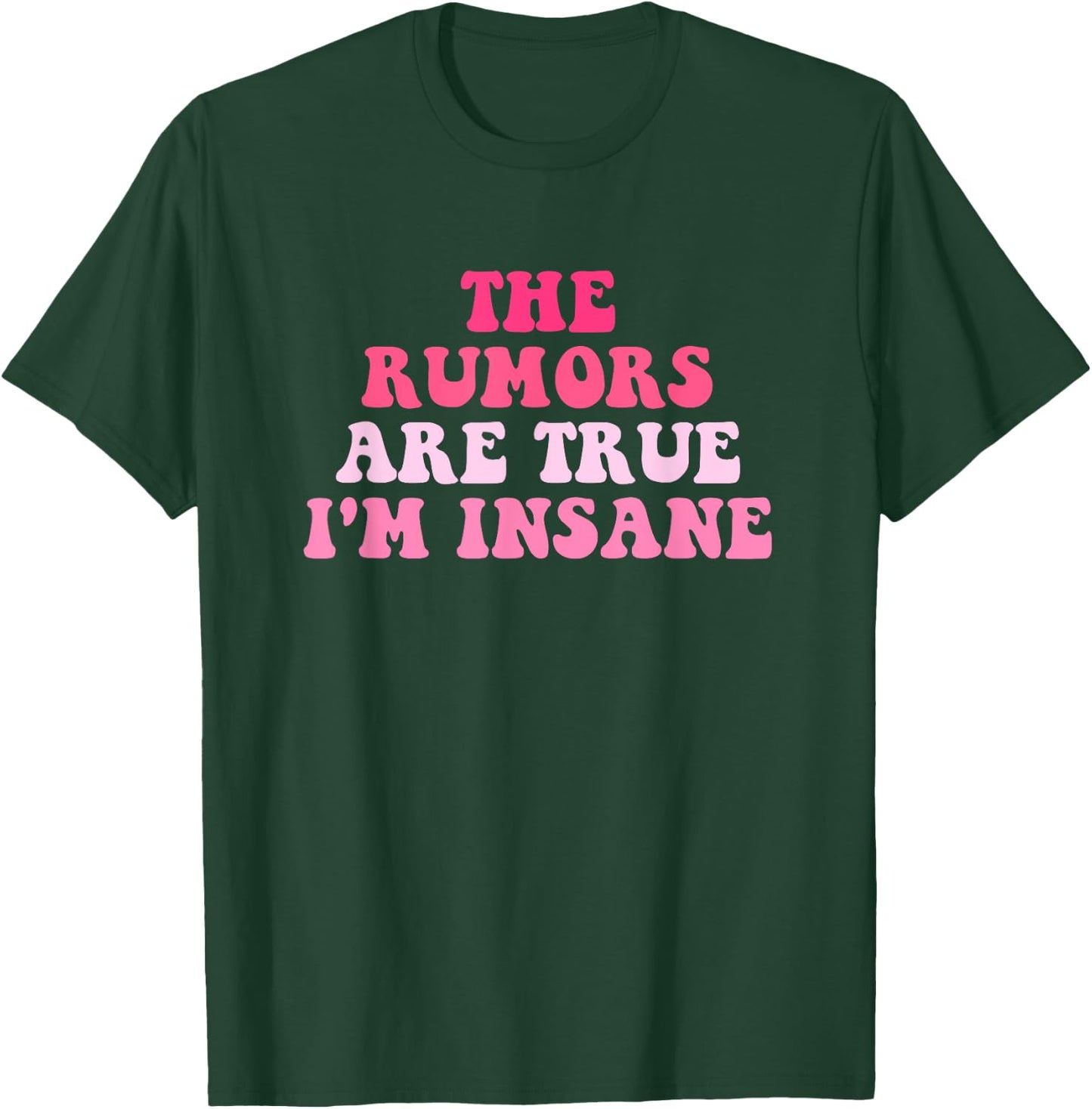 The Rumors Are True I'm Insane Funny Quote T-Shirt - T-Shirt | Forest