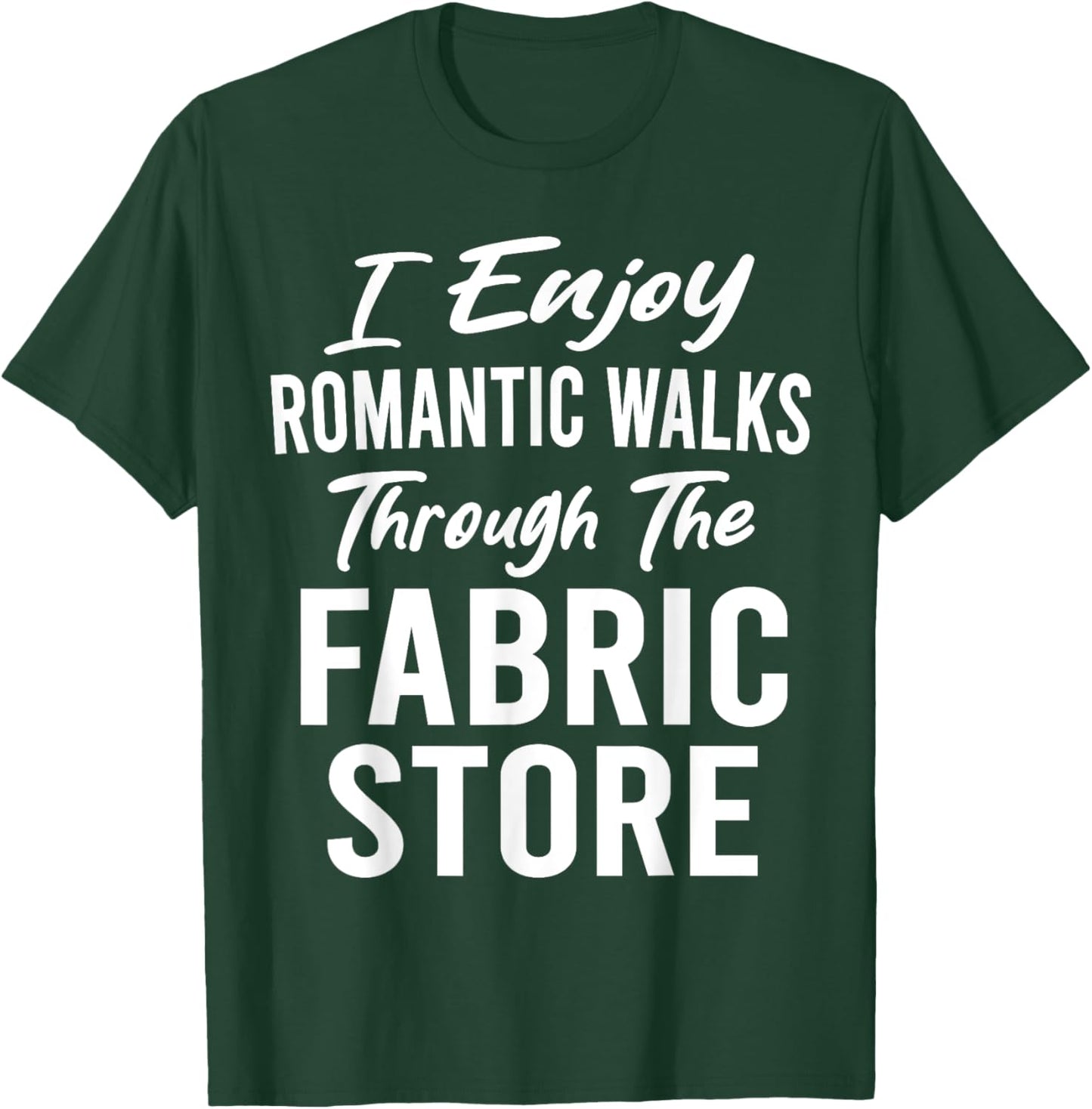 I Enjoy Romantic Walks Through Fabric Store Quilting Funny T-Shirt - T-Shirt | Forest