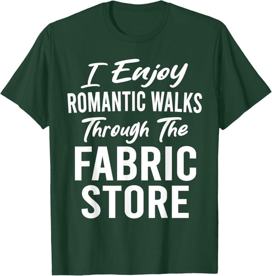 I Enjoy Romantic Walks Through Fabric Store Quilting Funny T-Shirt - T-Shirt | Forest