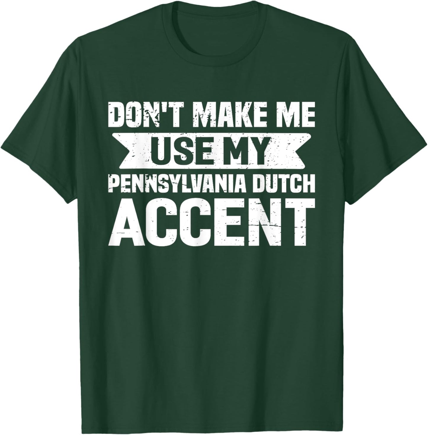 Don't Make Me Use My Pennsylvania Dutch Accent T-Shirt - T-Shirt | Forest