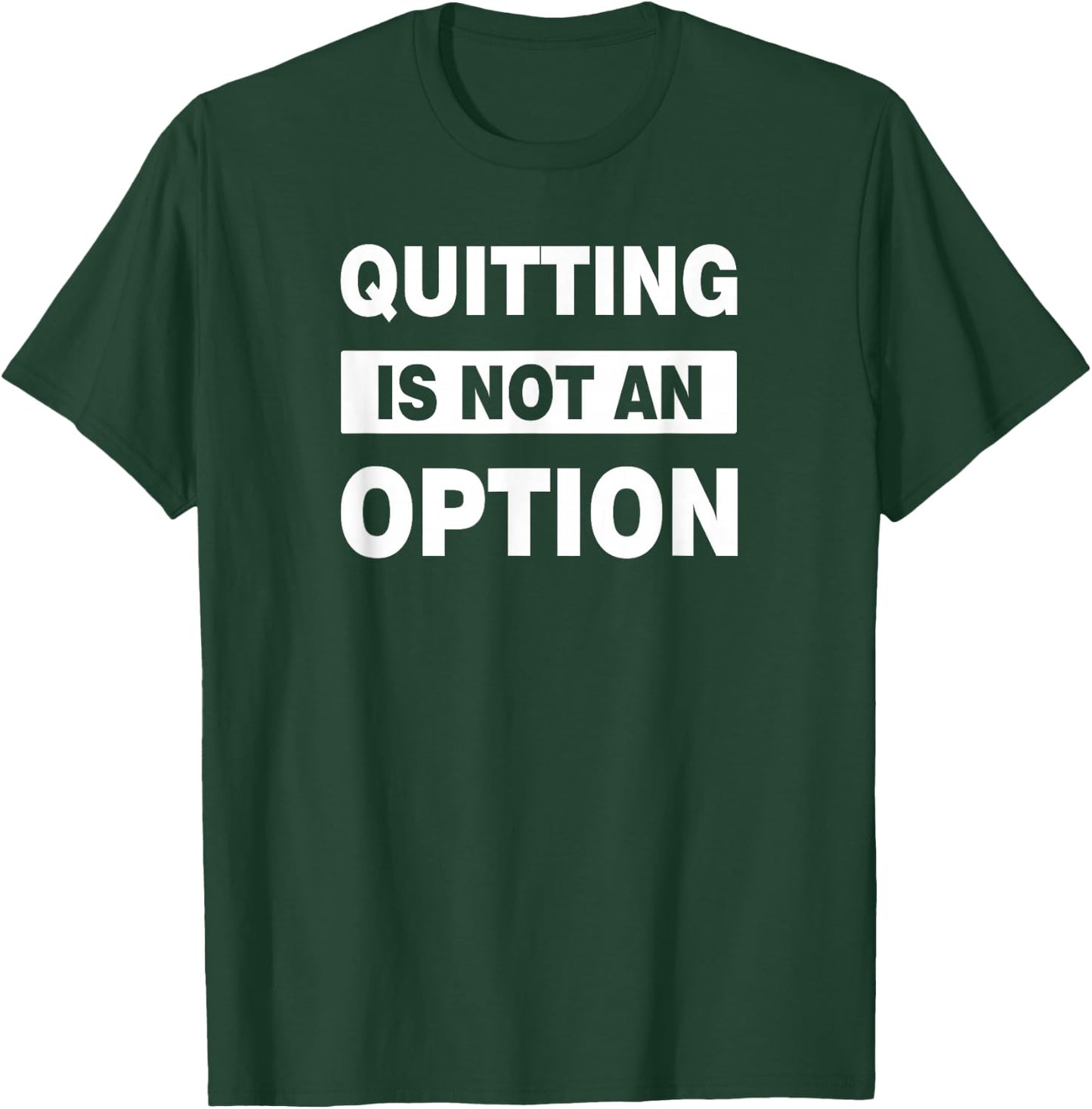 QUITTING IS NOT AN OPTION C109 Gym T Shirt Workout Fitness T-Shirt - T-Shirt | Forest