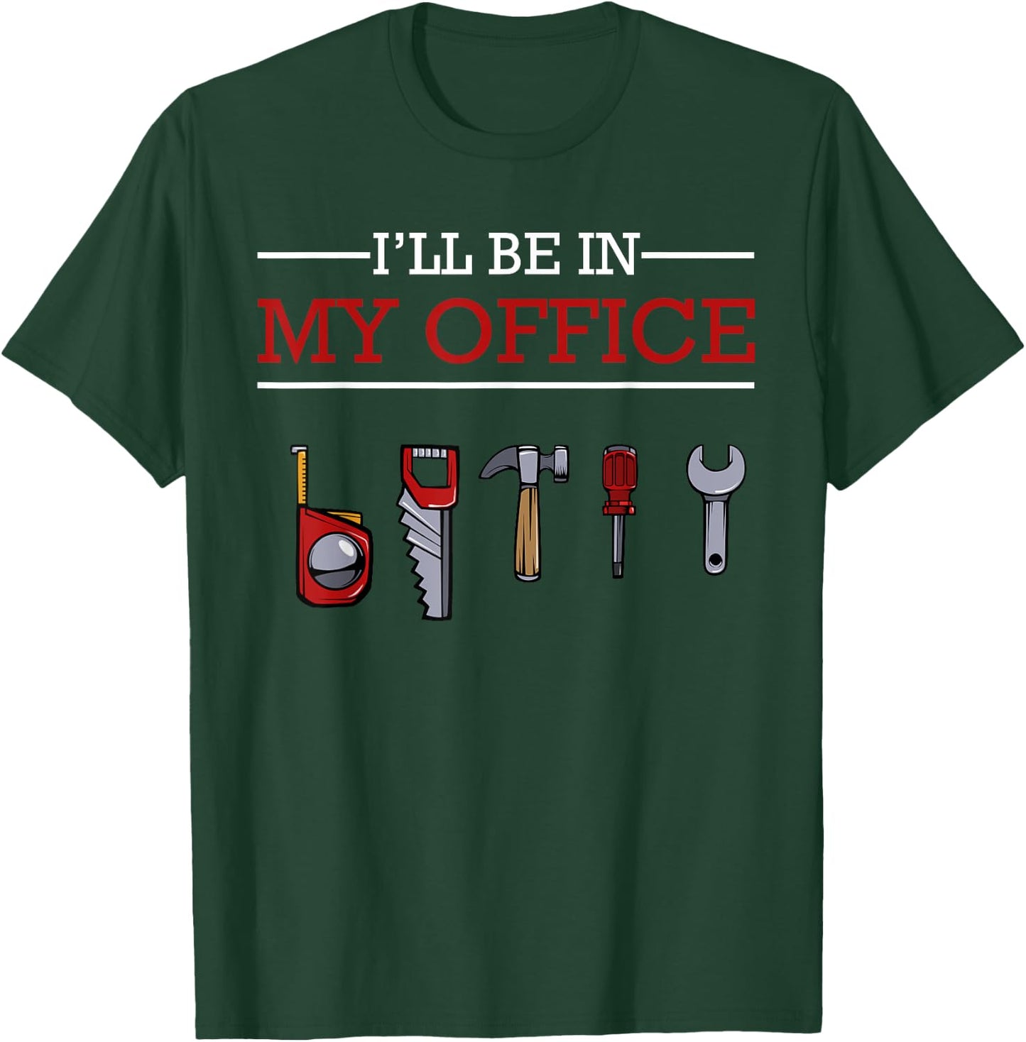 I'll Be In My Office Funny Handyman Woodworking Gift Ideas T-Shirt - T-Shirt | Forest