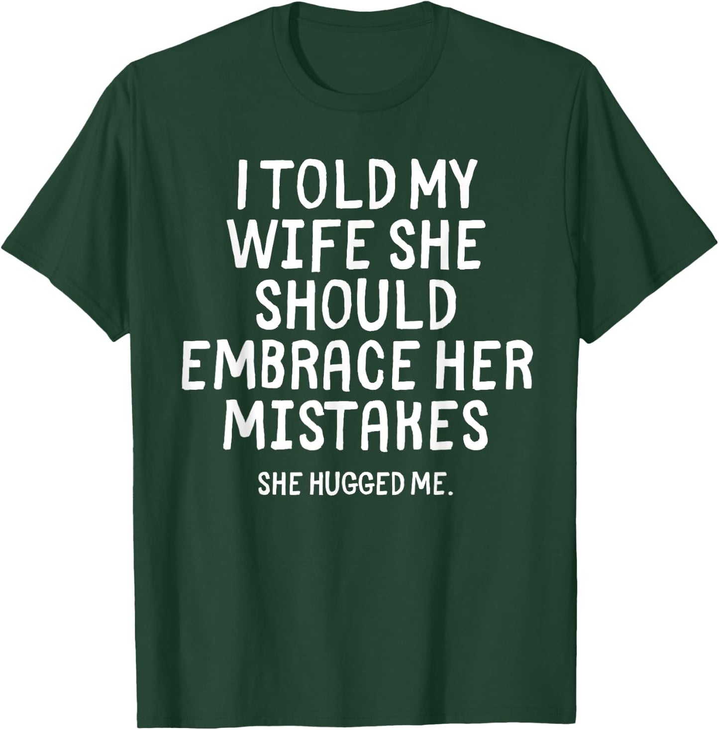 I Told My Wife To Embrace Her Mistakes Funny Husband Joke T-Shirt - T-Shirt | Forest