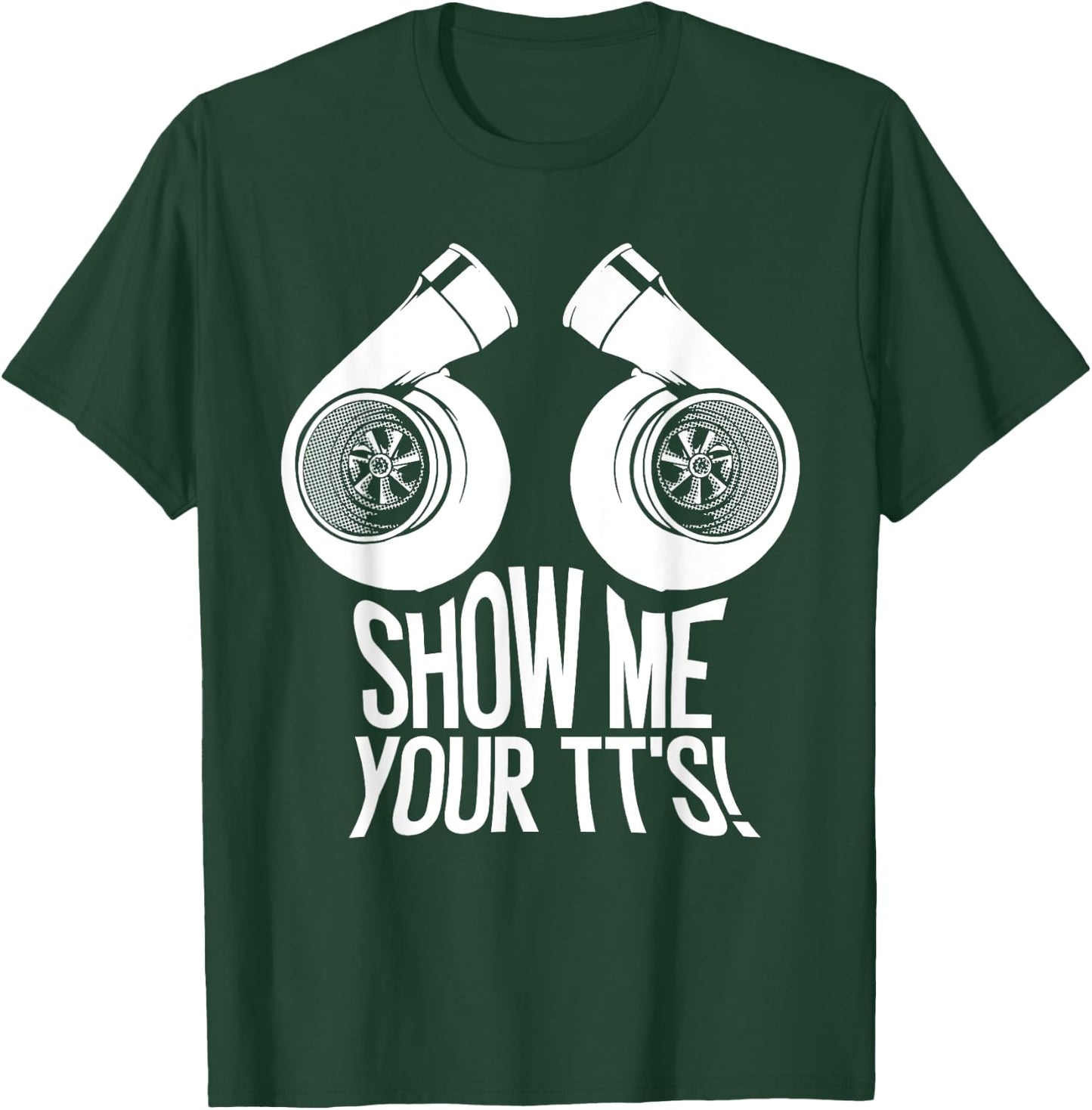 Funny Show Me Your TT's Gift Cool Car Enthusiast Twin Turbo T-Shirt - T-Shirt | Forest