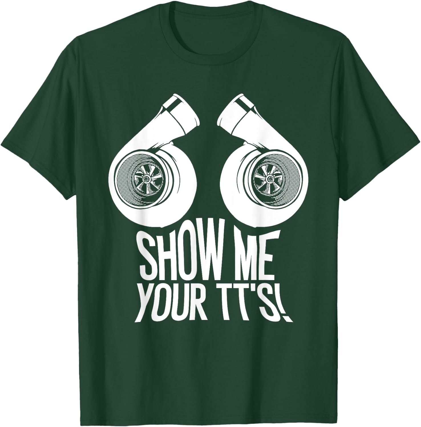 Funny Show Me Your TT's Gift Cool Car Enthusiast Twin Turbo T-Shirt - T-Shirt | Forest