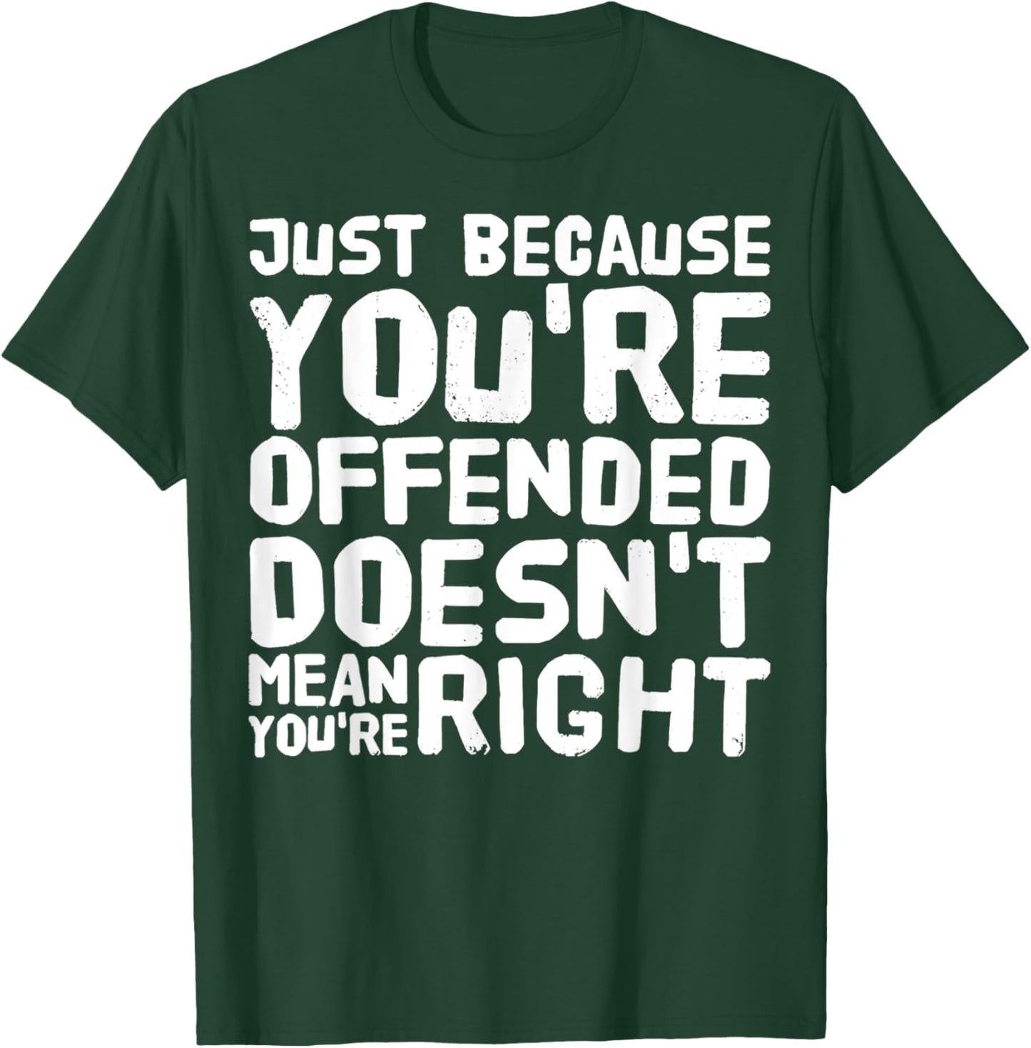Just Because You're Offended Doesn't Mean You're Right Funny T-Shirt - T-Shirt | Forest