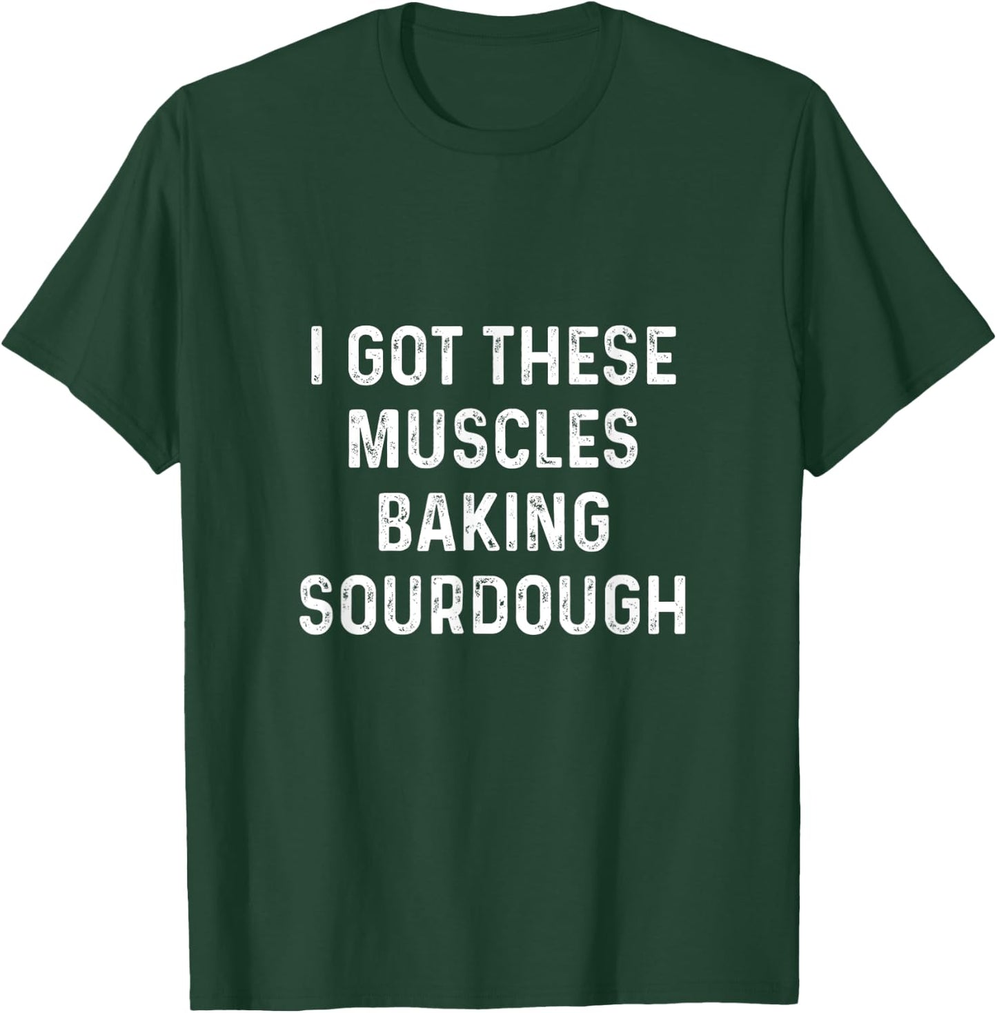 I Got These Muscles Baking Sourdough Baking Gift Bakers T-Shirt - T-Shirt | Forest