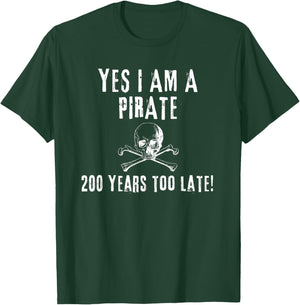 Pirate Humor Yes I am One Two Hundred Years Too Late T-Shirt - T-Shirt | Forest