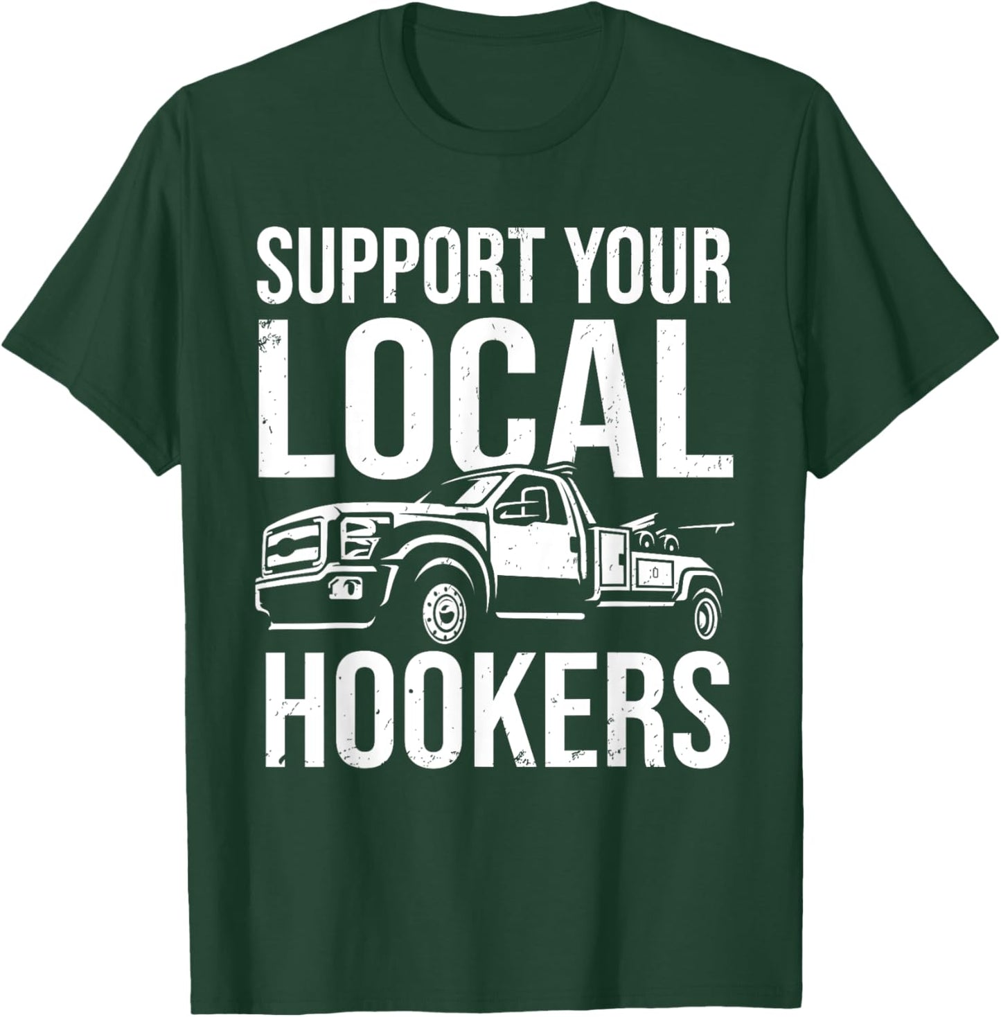 Support Your Local Hookers Tow Truck Car Towing Driver T-Shirt - T-Shirt | Forest