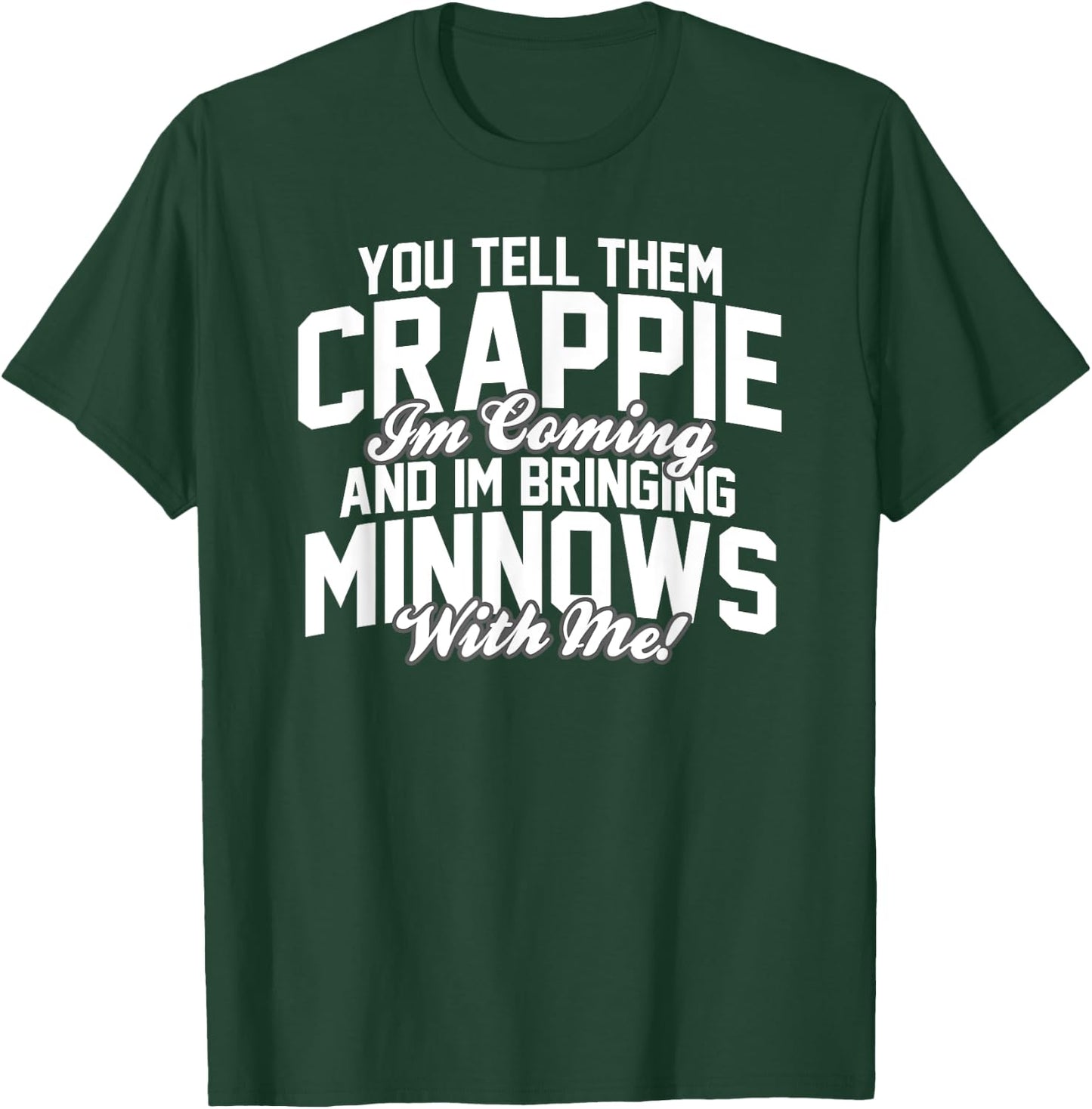 You Tell them Crappie Im Coming and Im Bringing Minnows T-Shirt - T-Shirt | Forest