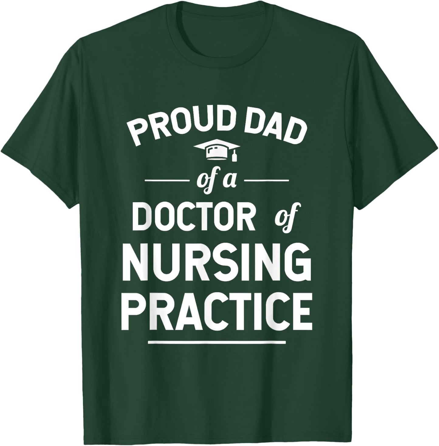 Proud Dad of a DNP Doctor of Nursing Practice Graduate T-Shirt - T-Shirt | Forest