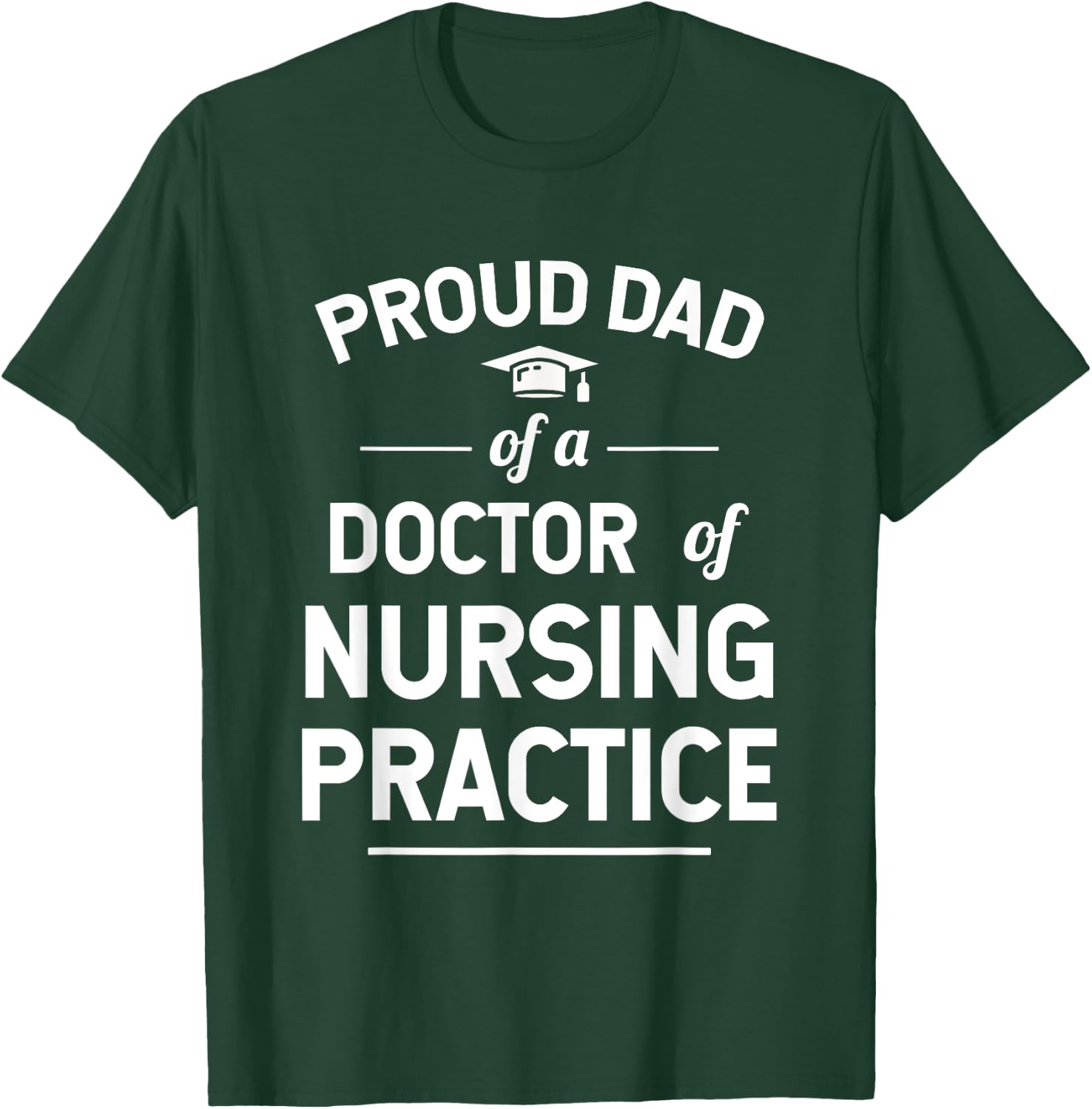 Proud Dad of a DNP Doctor of Nursing Practice Graduate T-Shirt - T-Shirt | Forest
