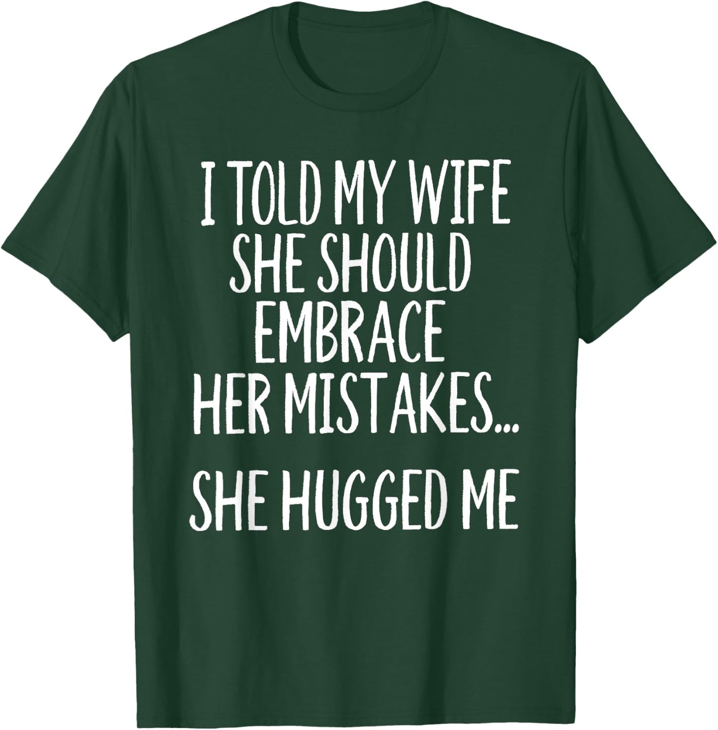 I Told My Wife To Embrace Her Mistakes T-Shirt - T-Shirt | Forest