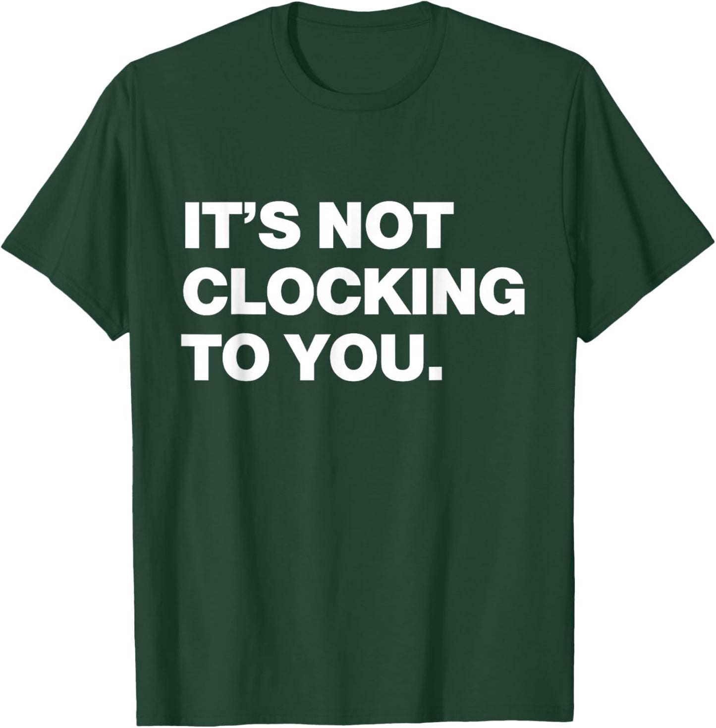 It's Not Clocking to You Y2k Aesthetic Trendy Swag T-Shirt - T-Shirt | Forest