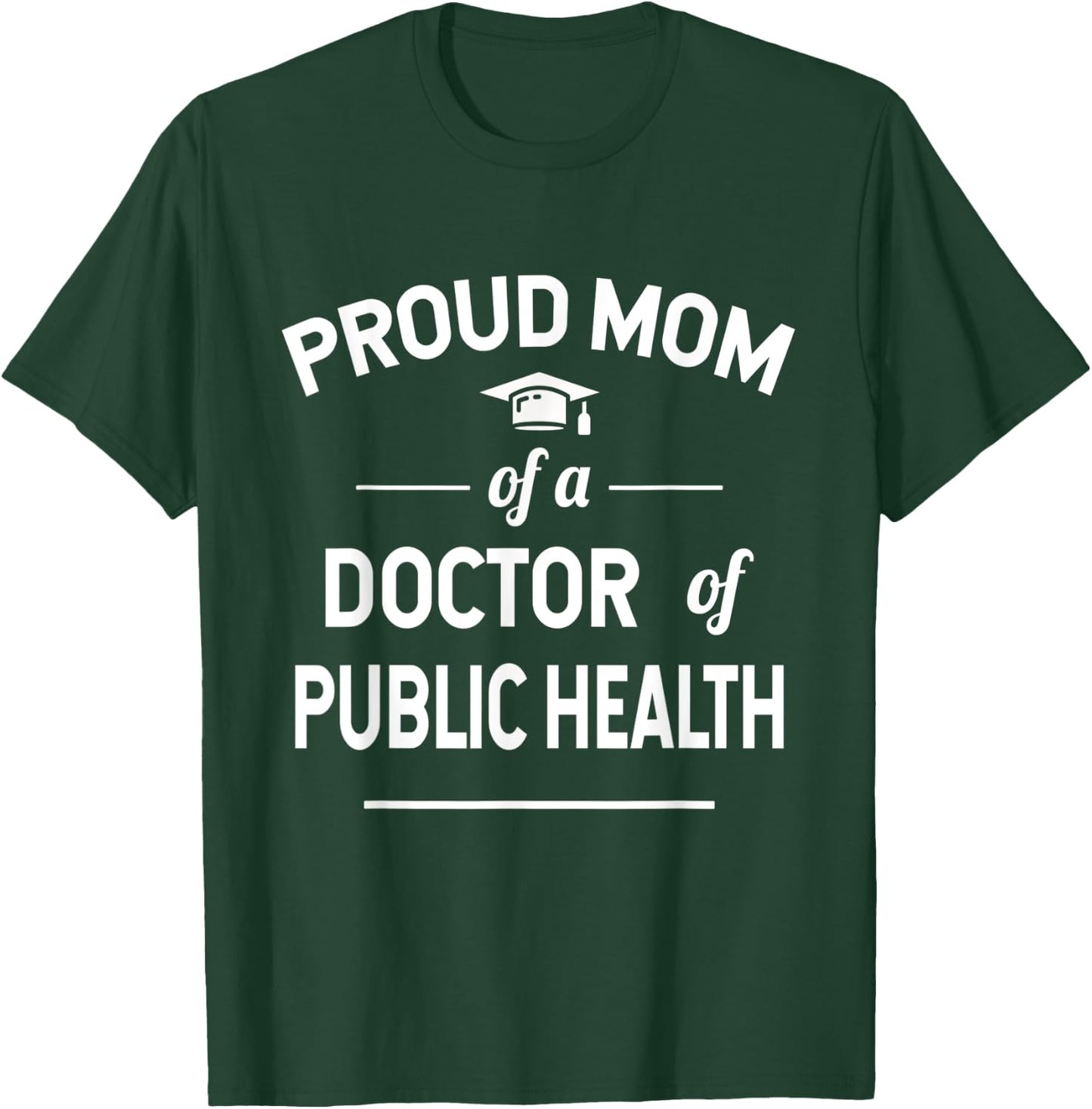 Proud Mom of A Doctor Of Public Health 2021 Graduate T-Shirt - T-Shirt | Forest