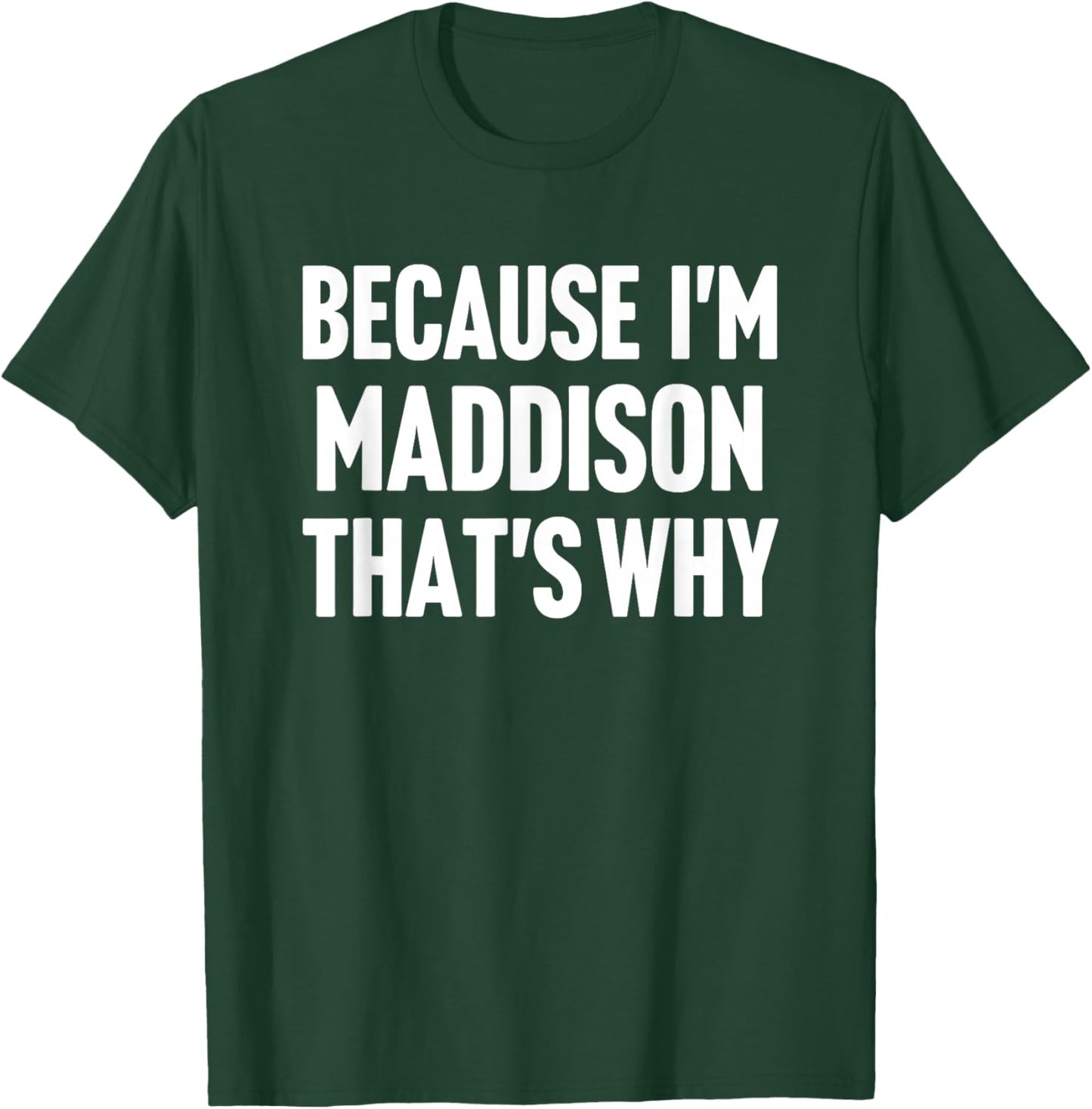 Because I'm Maddison That's Why Am Personalized Name T-Shirt - T-Shirt | Forest