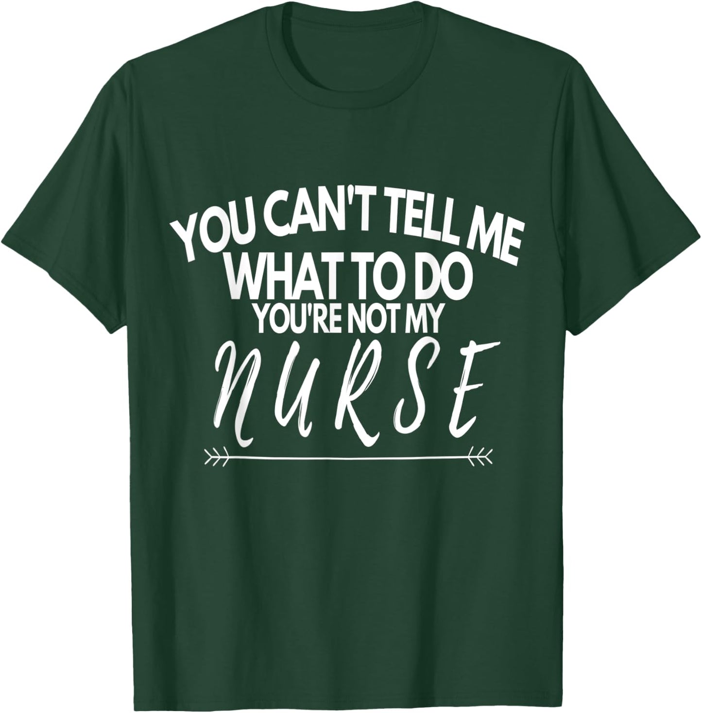 You Can't Tell Me What To Do You're Not My Nurse Funny Quote T-Shirt - T-Shirt | Forest