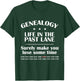 Genealogin Genealogy Sarcastic Life in the Past T-Shirt - T-Shirt | Forest