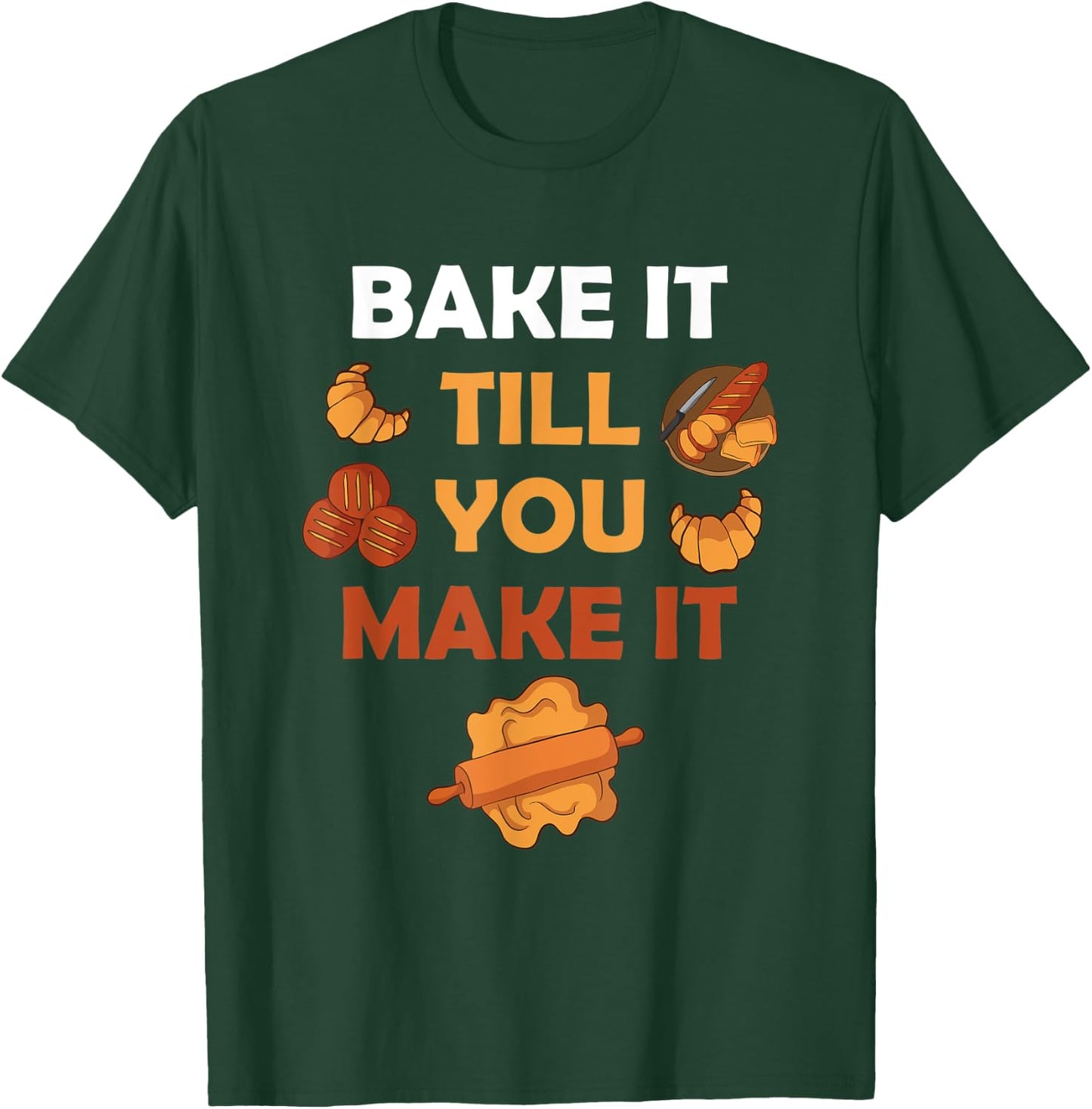 Bake It Till You Make It Bread Croissant Baker Cakery T-Shirt - T-Shirt | Forest