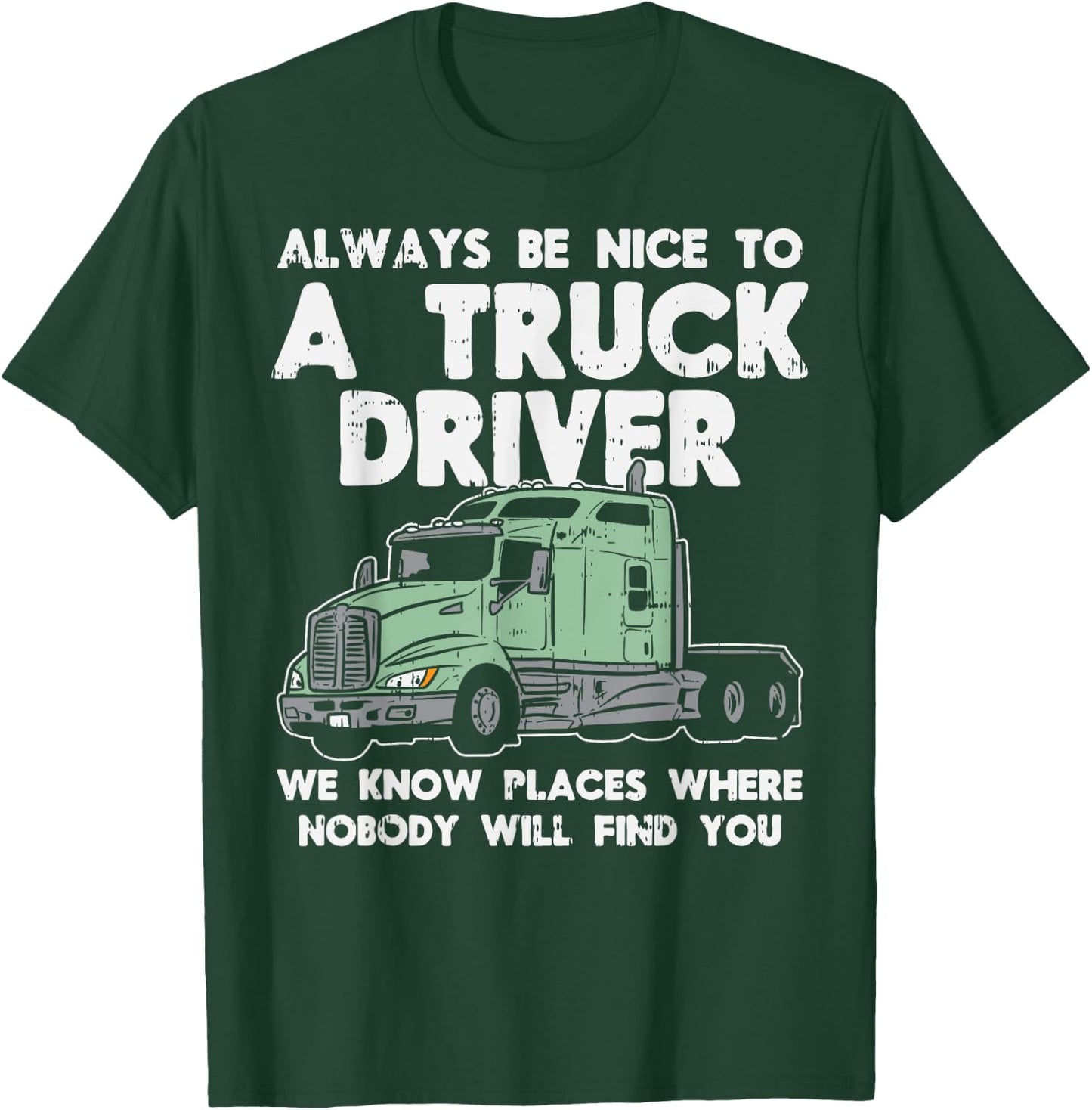 Always Be Nice To Truck Driver Funny Truckin Trucker Gift T-Shirt - T-Shirt | Forest