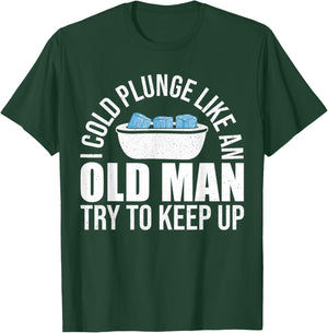 I Cold Plunge Like An Old Man Try To Keep Up Ice Bath T-Shirt - T-Shirt | Forest