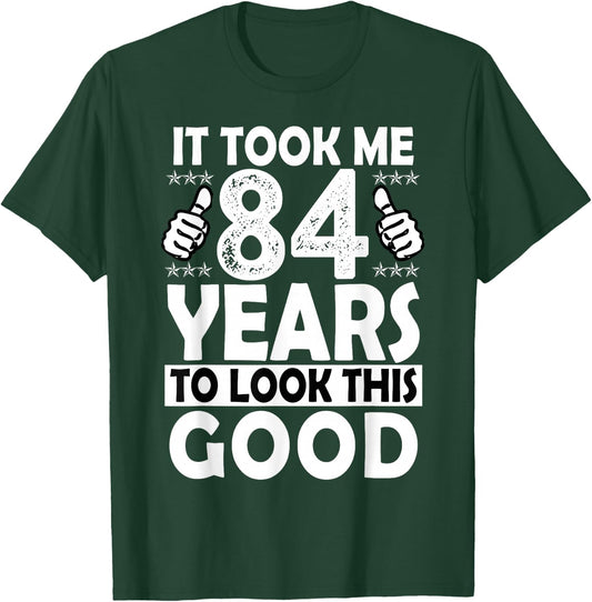 84th Birthday Gift Took Me 84 Years Good Funny 84 Year Old T-Shirt - T-Shirt | Forest