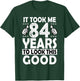 84th Birthday Gift Took Me 84 Years Good Funny 84 Year Old T-Shirt - T-Shirt | Forest