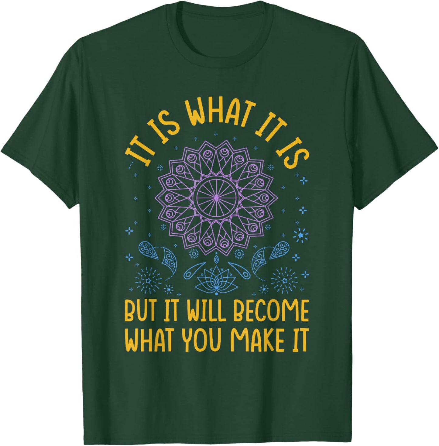 It Is What It Is But It Will Become What You Make It T-Shirt - T-Shirt | Forest
