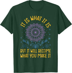 It Is What It Is But It Will Become What You Make It T-Shirt - T-Shirt | Forest
