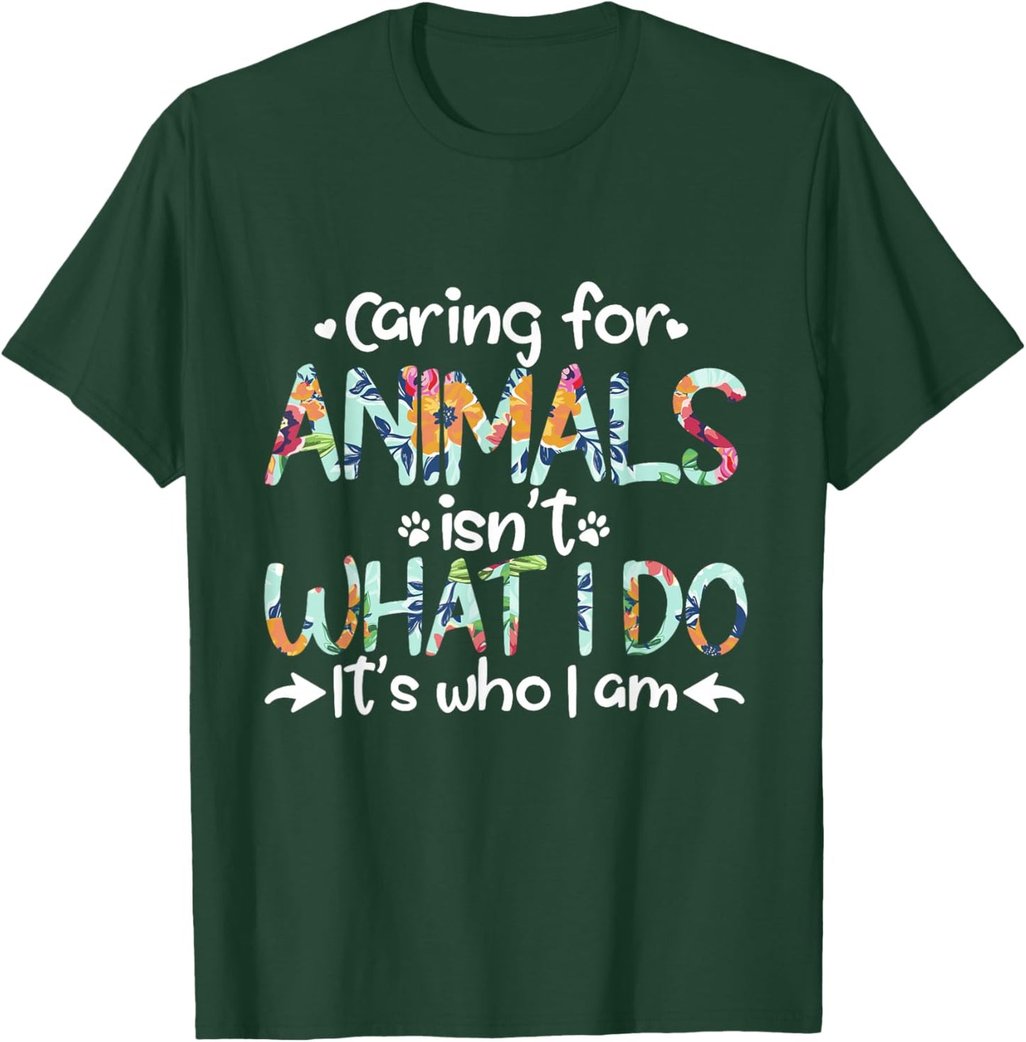Caring For Animals Isn't What I Do It's Who I Am T-Shirt - T-Shirt | Forest