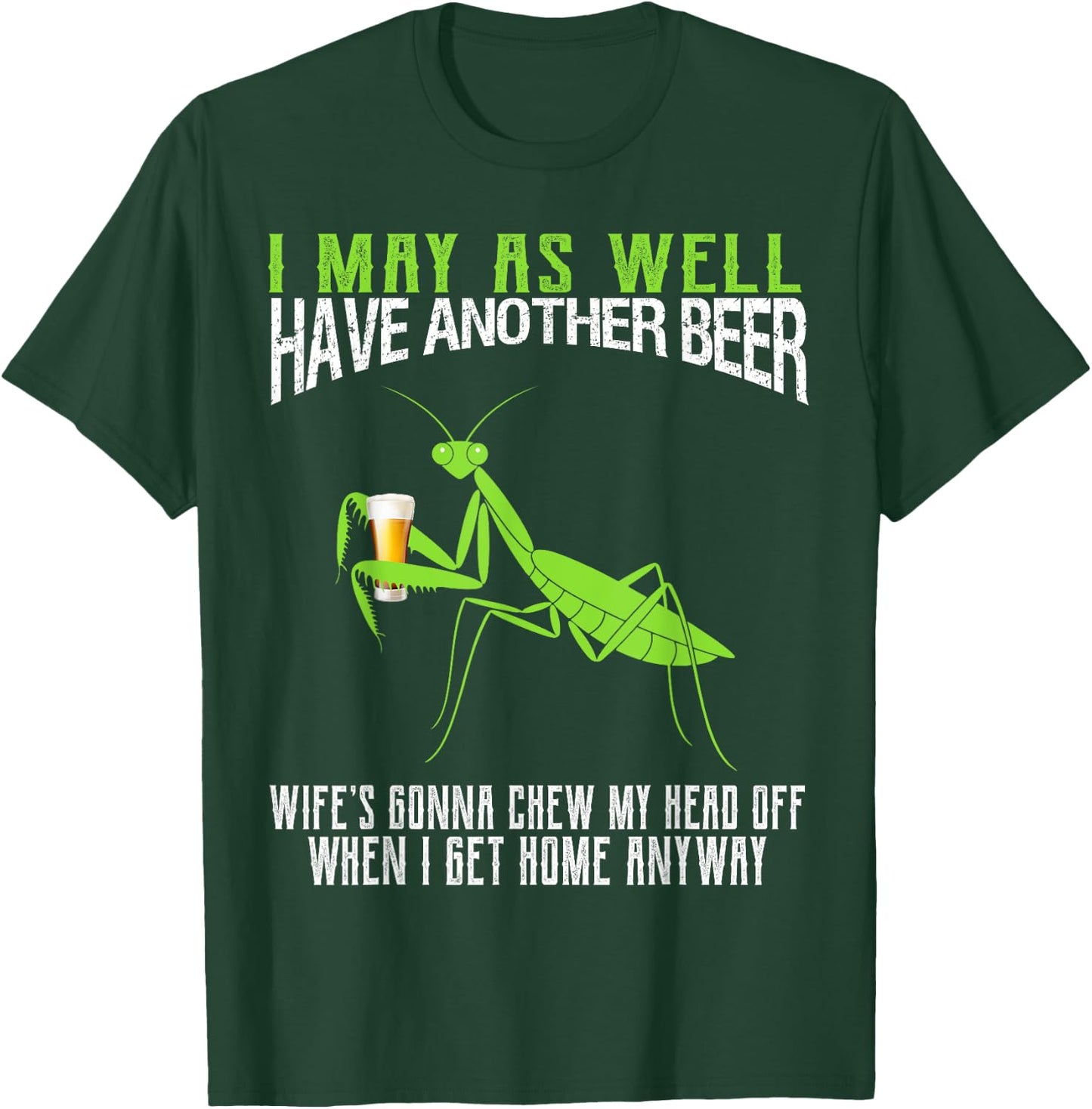 I May As Well Have Another Beer Funny Praying Mantis T-Shirt - T-Shirt | Forest