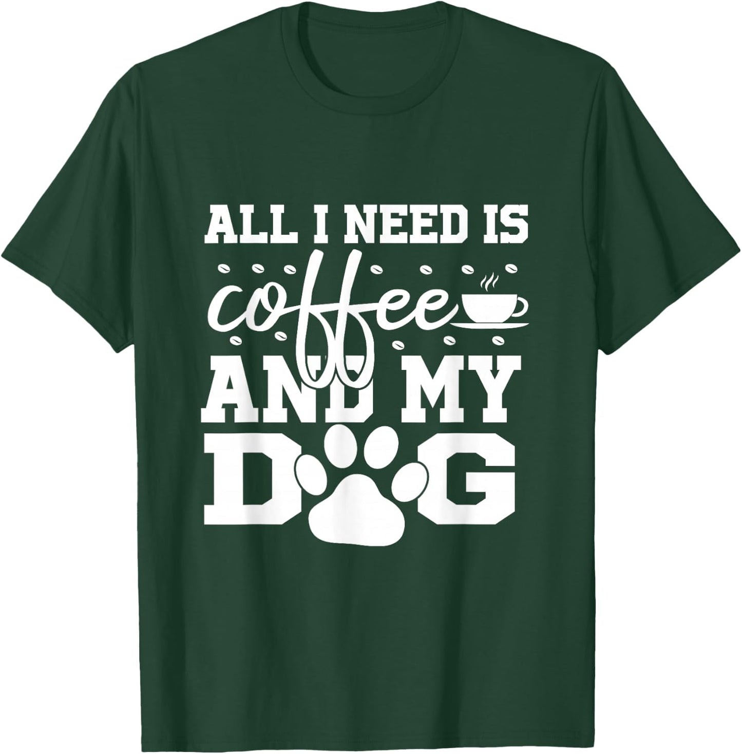 All I Need Is Coffee and my Dog Coffee Lovers Quote T-Shirt - T-Shirt | Forest