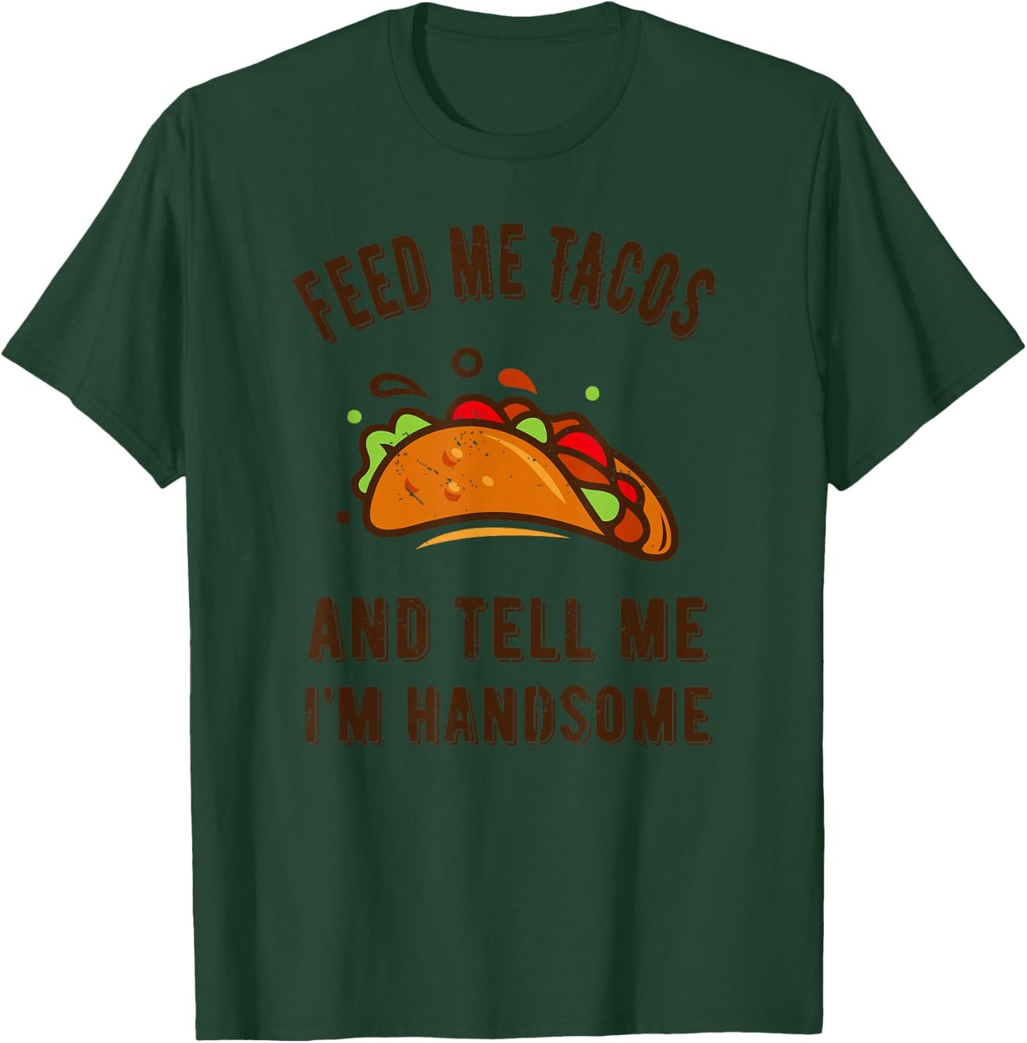 Funny Feed me Tacos and tell me im handsome- gift T-Shirt - T-Shirt | Forest