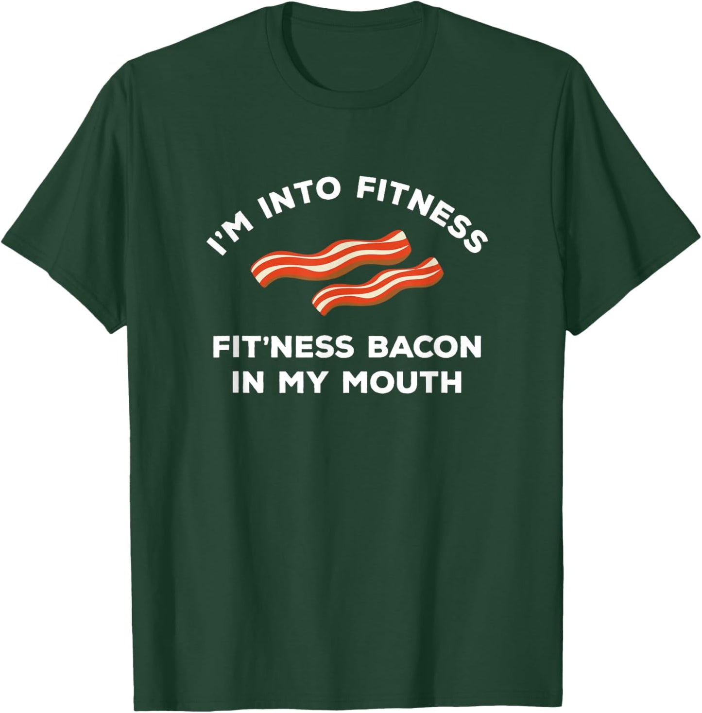I'm Into Fitness Funny Breakfast Meat Gift A Bacon Lover T-Shirt - T-Shirt | Forest