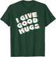 I Give Good Hugs T-Shirt - T-Shirt | Forest