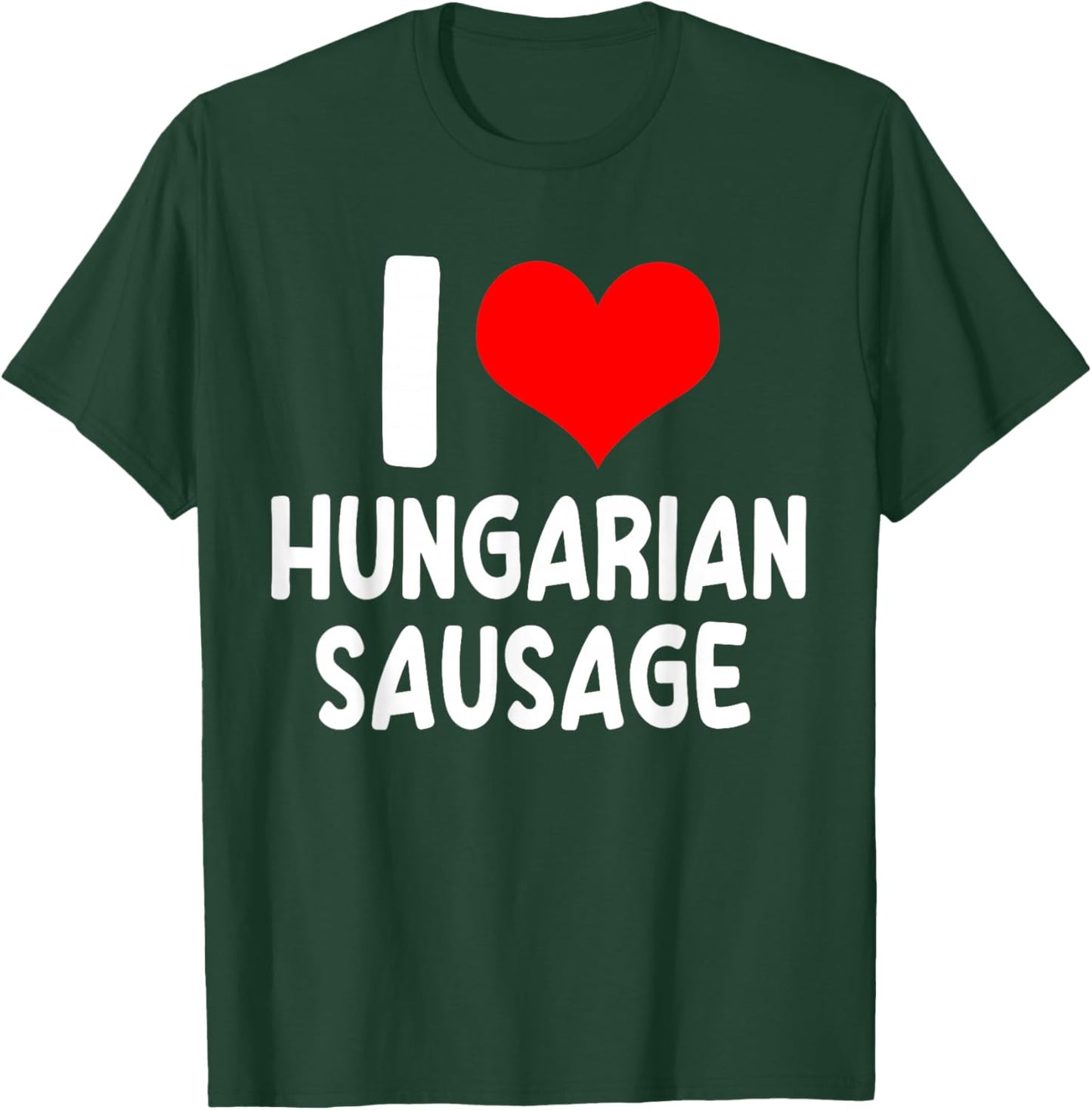 I Love Hungarian Sausage - Hungary Food And Meat Lover T-Shirt - T-Shirt | Forest