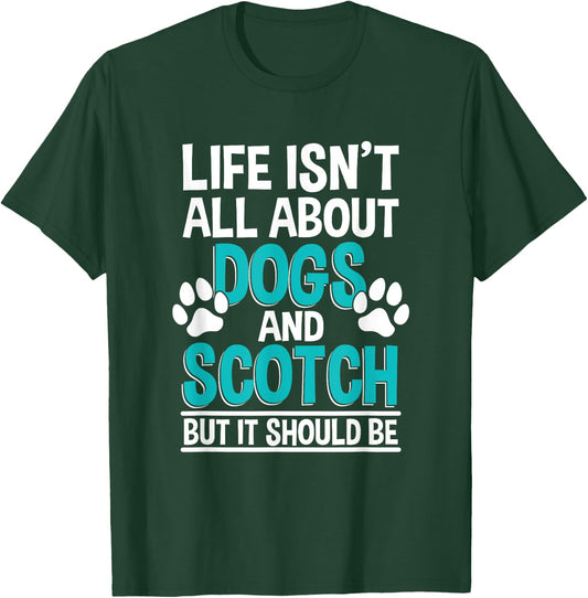 Life Isn't All About Dogs And Scotch, Single Malt Whiskey T-Shirt - T-Shirt | Forest