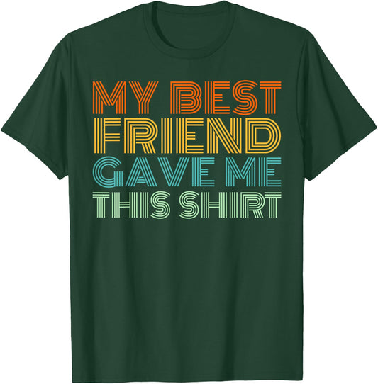 My Best Friend Gave Me This Shirt Funny Idea Old Retro Gifts T-Shirt - T-Shirt | Forest