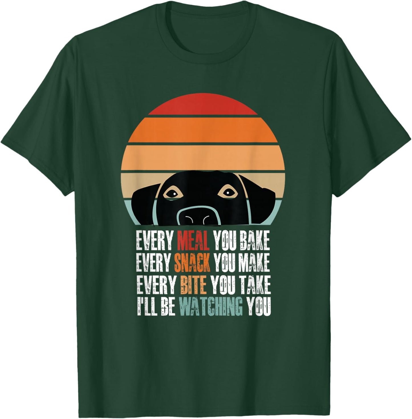 Every Snack You Make Every Meal You Bake Funny Dog Quotes T-Shirt - T-Shirt | Forest