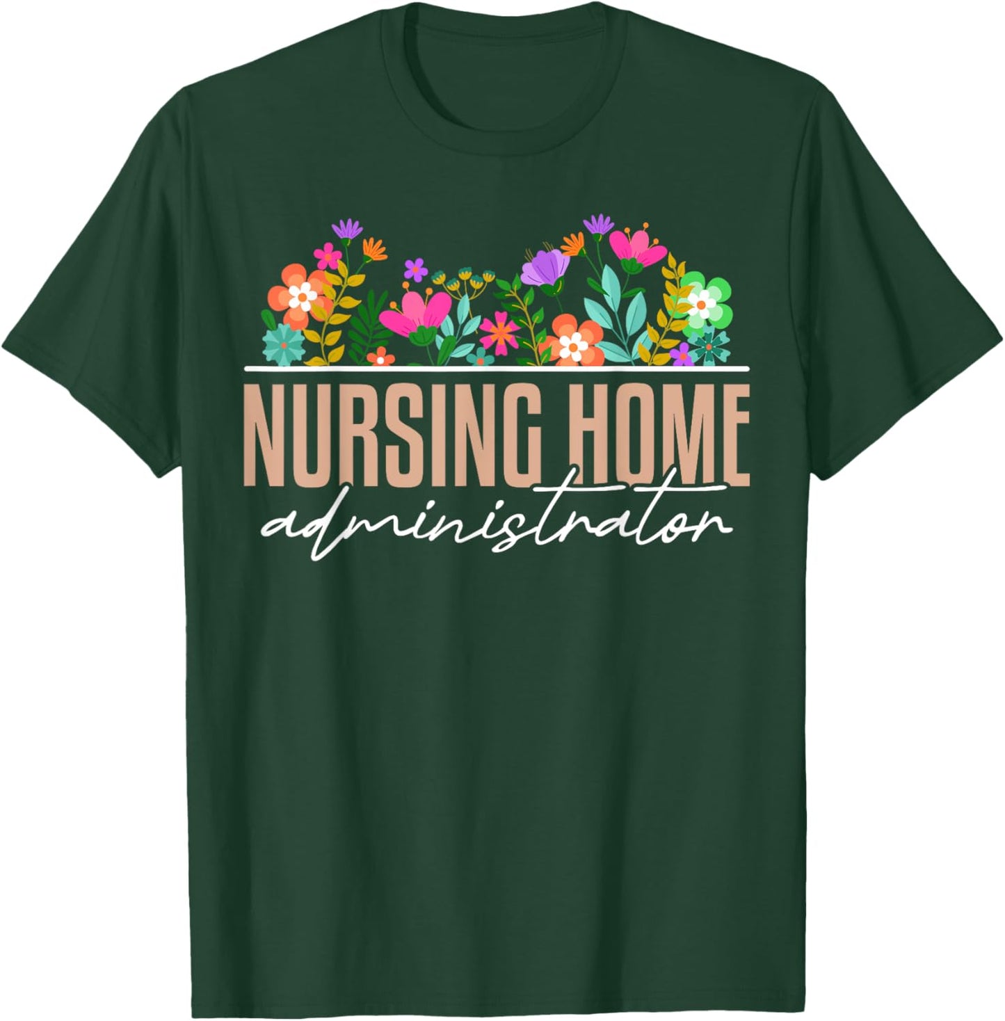 Nursing Home Administrator Job Appreciation Floral T-Shirt - T-Shirt | Forest