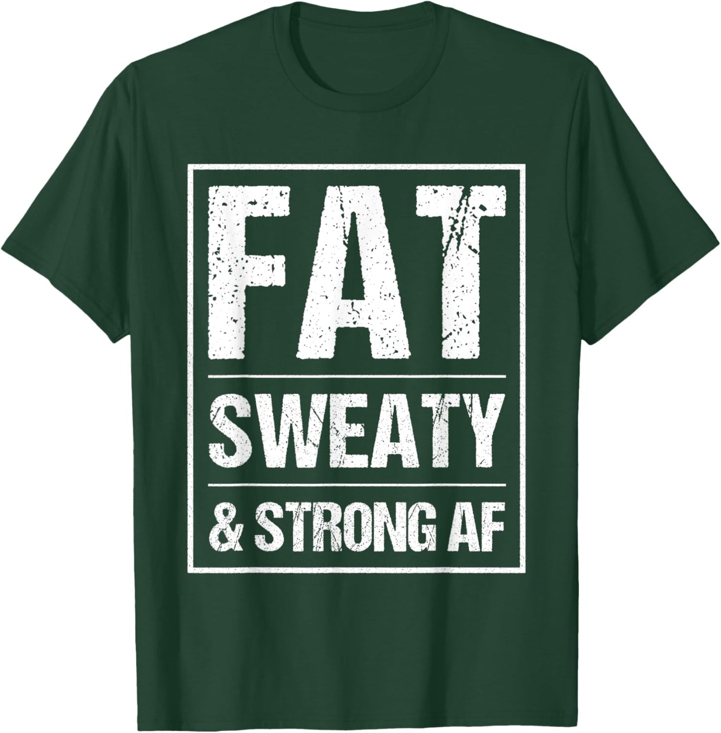 Fat Sweaty & Strong AF Funny Gym Quote Fat People Gym lover T-Shirt - T-Shirt | Forest