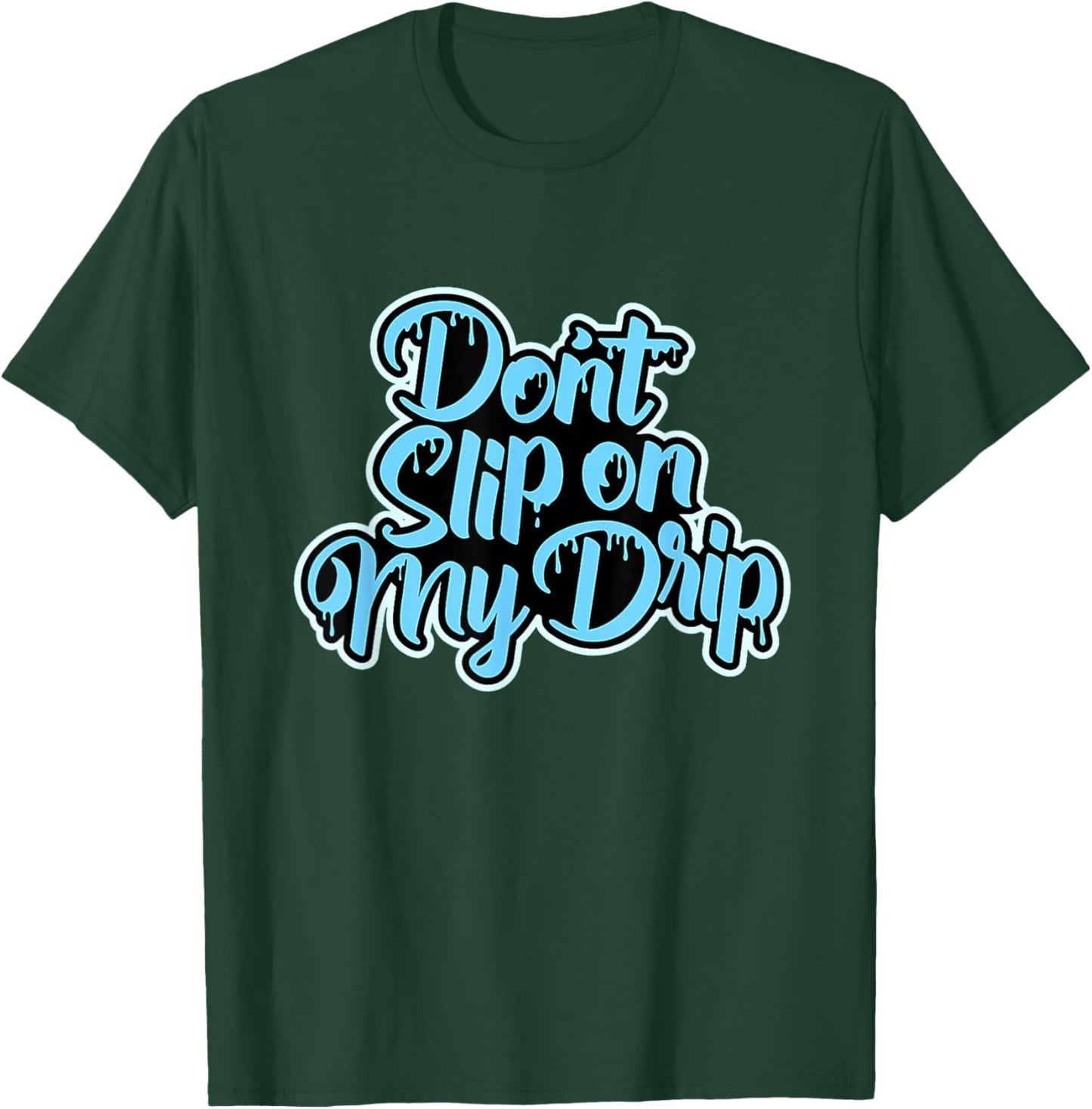 Don't Slip On My Drip University Blue T-Shirt - T-Shirt | Forest
