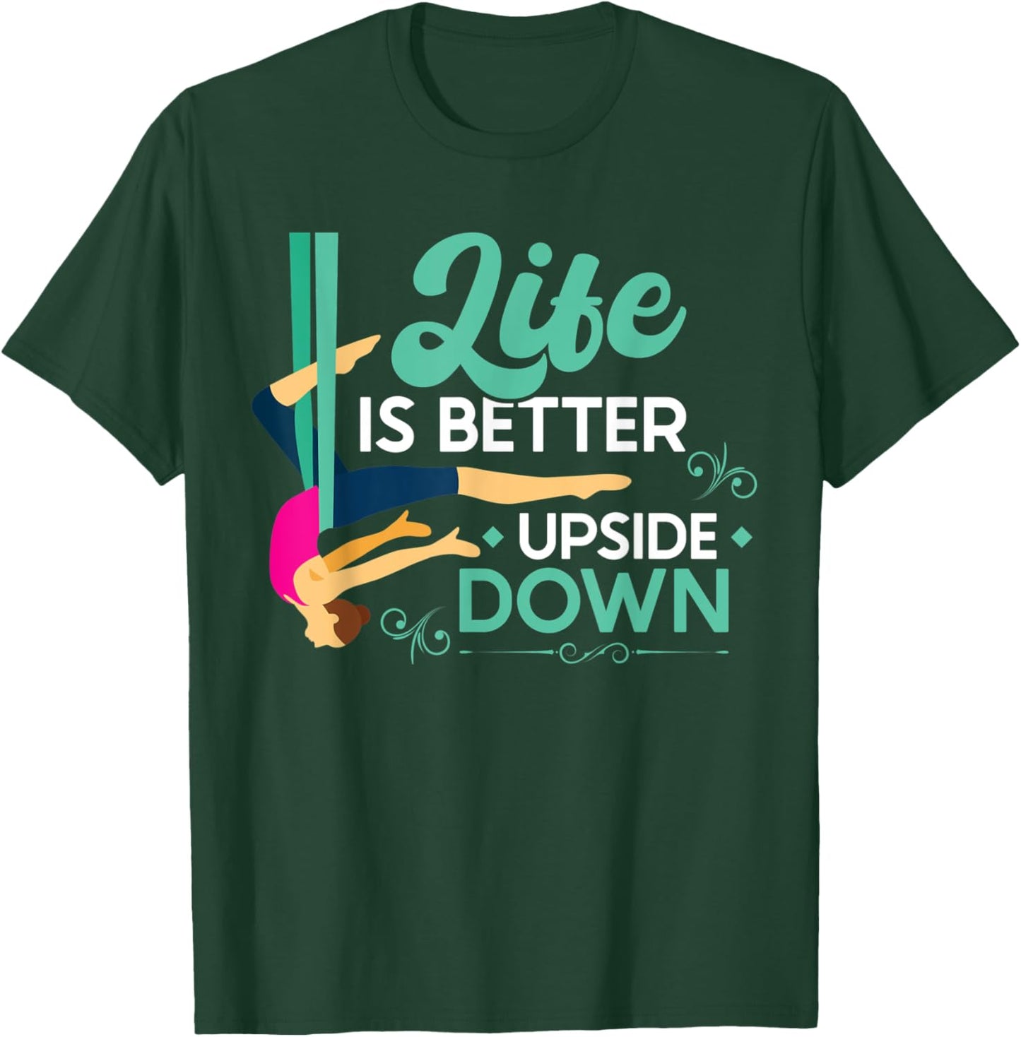 Life Is Better Upside Down - Aerialist T-Shirt - T-Shirt | Forest