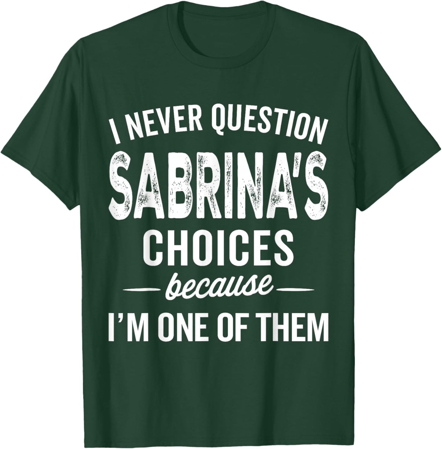 I Never Question Sabrina’s Choices Sabrina Personalized Name T-Shirt - T-Shirt | Forest