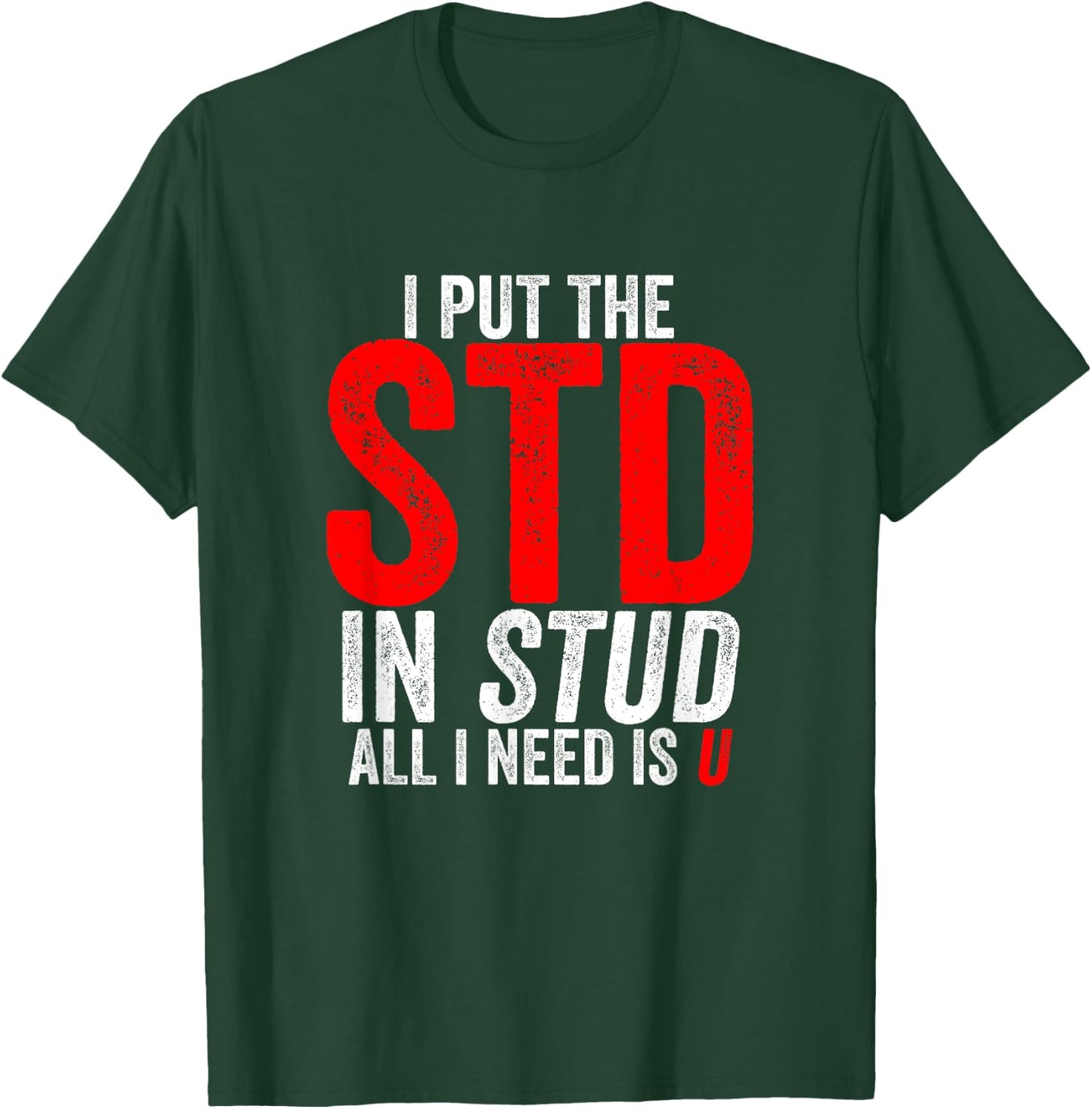 I Put the STD in Stud I Need Is U Weird Inappropriate Joke T-Shirt - T-Shirt | Forest