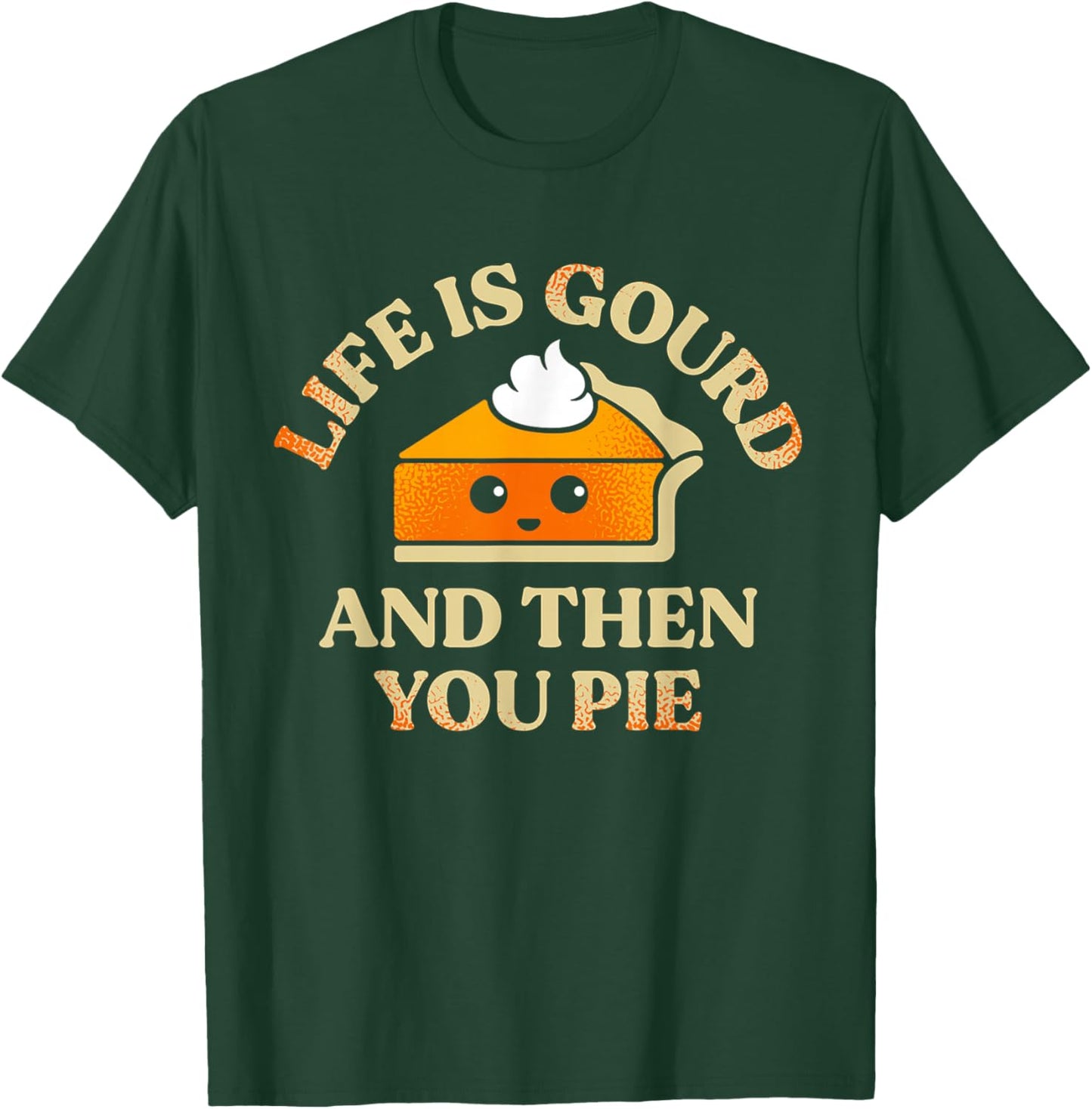 Life Is Gourd And Then You Pie T-Shirt - T-Shirt | Forest