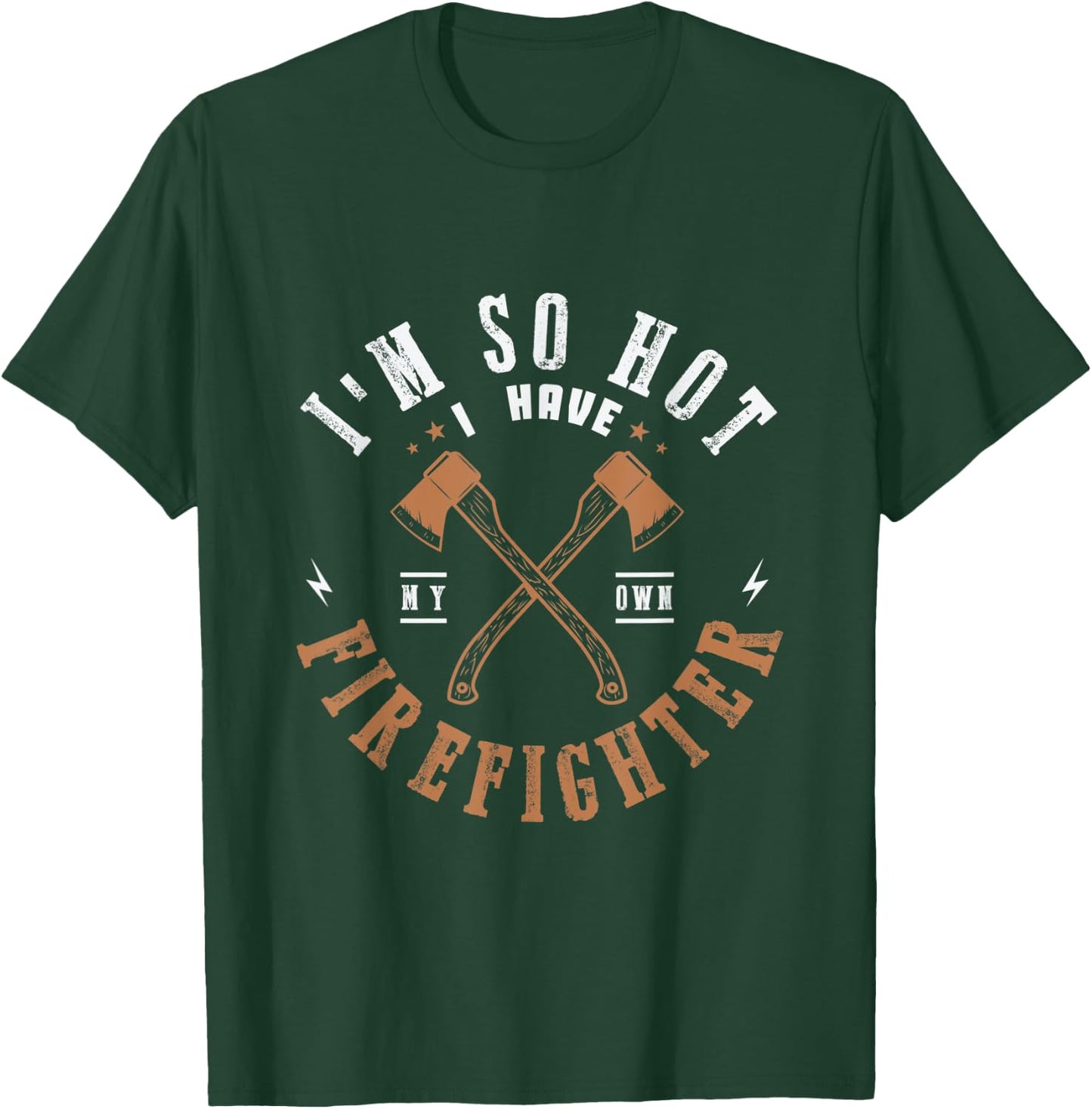 I'm so hot I have my own firefighter for a Firefighter Woman T-Shirt - T-Shirt | Forest