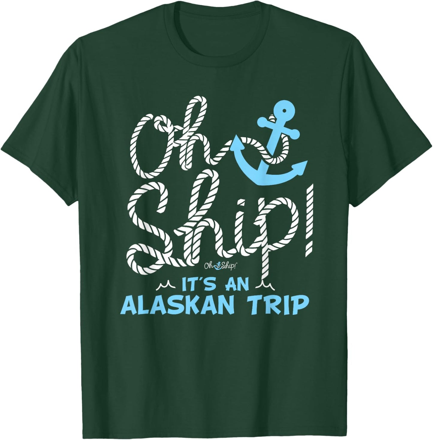 Oh Ship It's an Alaskan Trip - Matching Alaska Cruise T-Shirt - T-Shirt | Forest